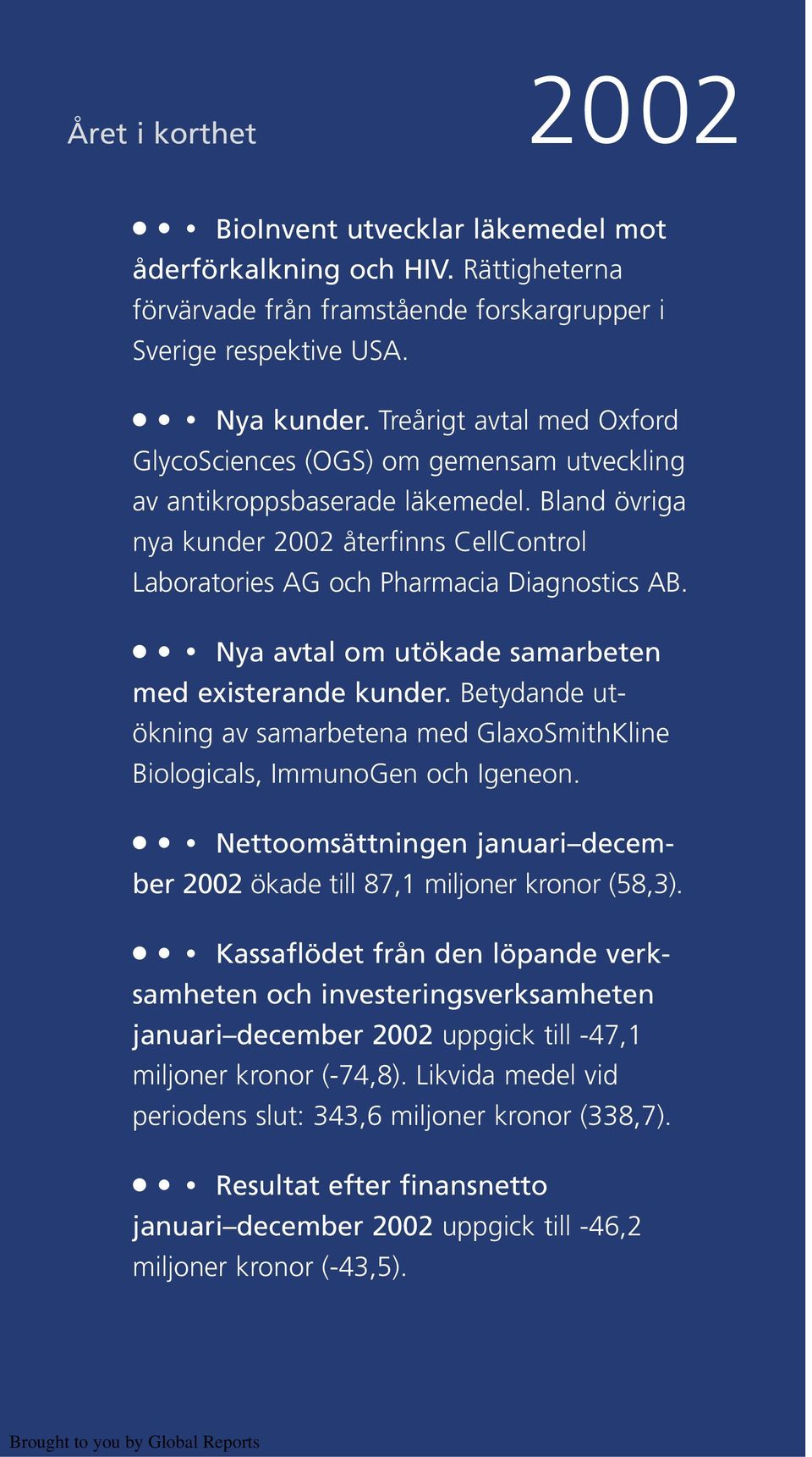 Nya avtal om utökade samarbeten med existerande kunder. Betydande utökning av samarbetena med GlaxoSmithKline Biologicals, ImmunoGen och Igeneon.