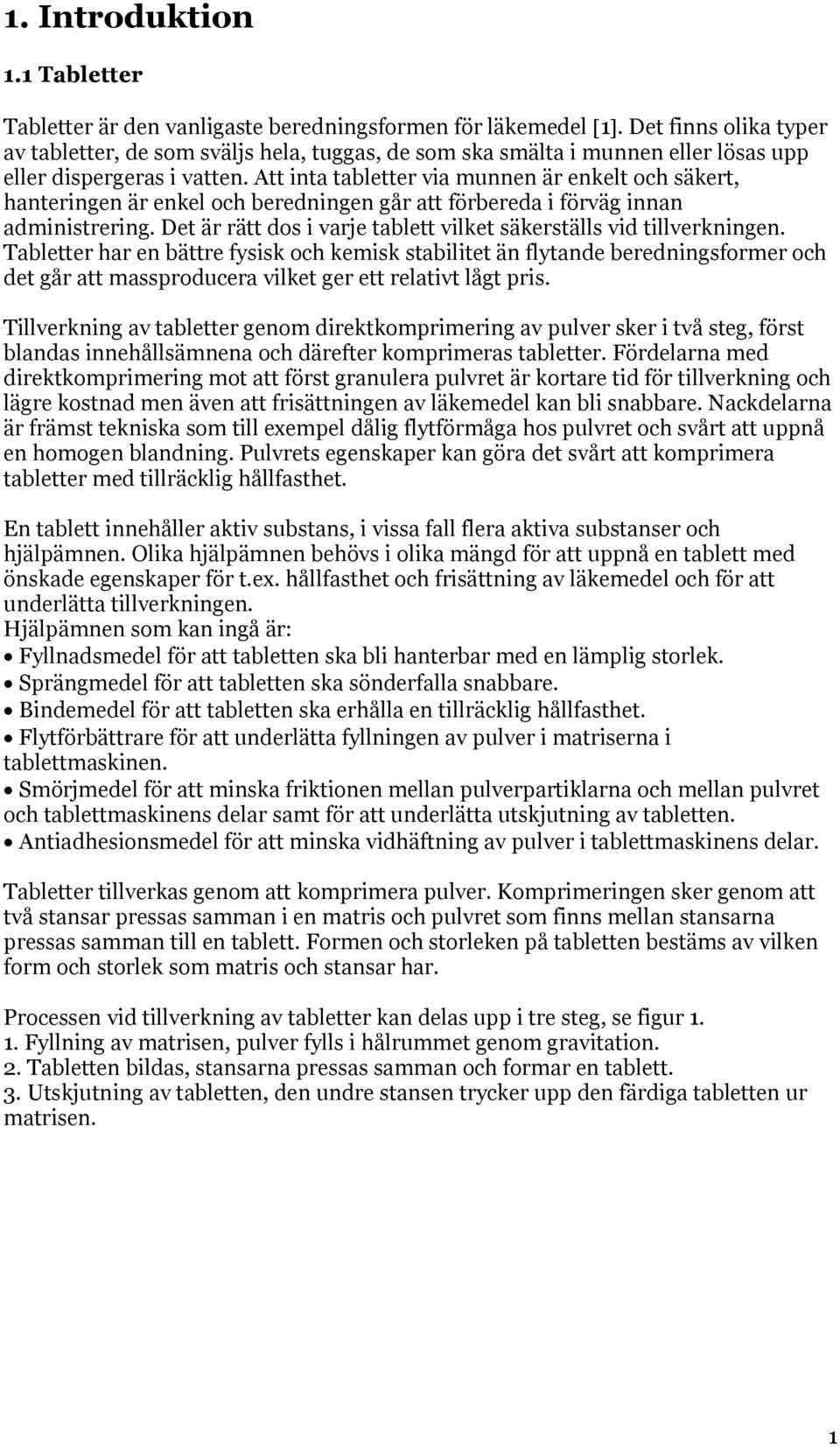 Att inta tabletter via munnen är enkelt och säkert, hanteringen är enkel och beredningen går att förbereda i förväg innan administrering.