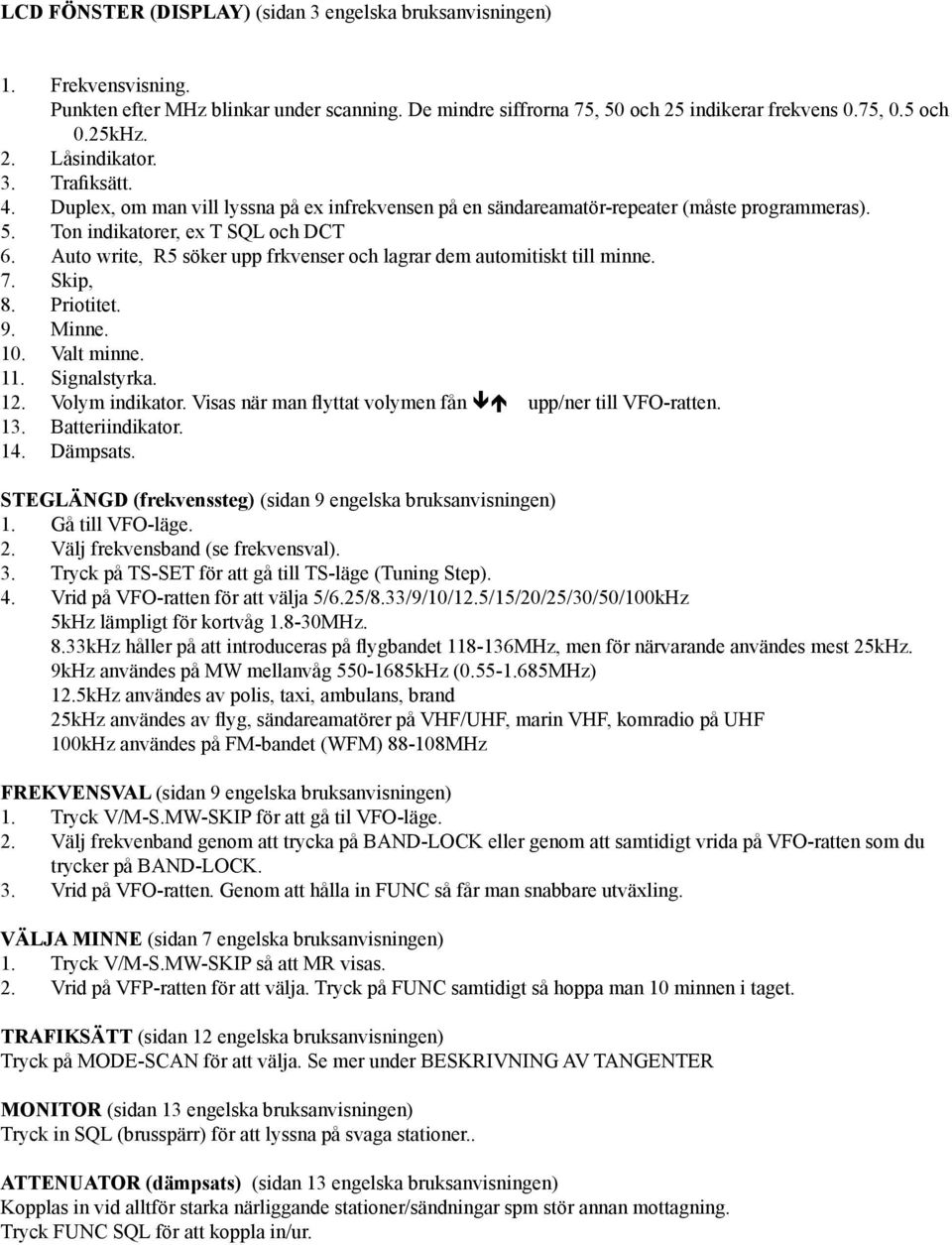 Auto write, R5 söker upp frkvenser och lagrar dem automitiskt till minne. 7. Skip, 8. Priotitet. 9. Minne. 10. Valt minne. 11. Signalstyrka. 12. Volym indikator.