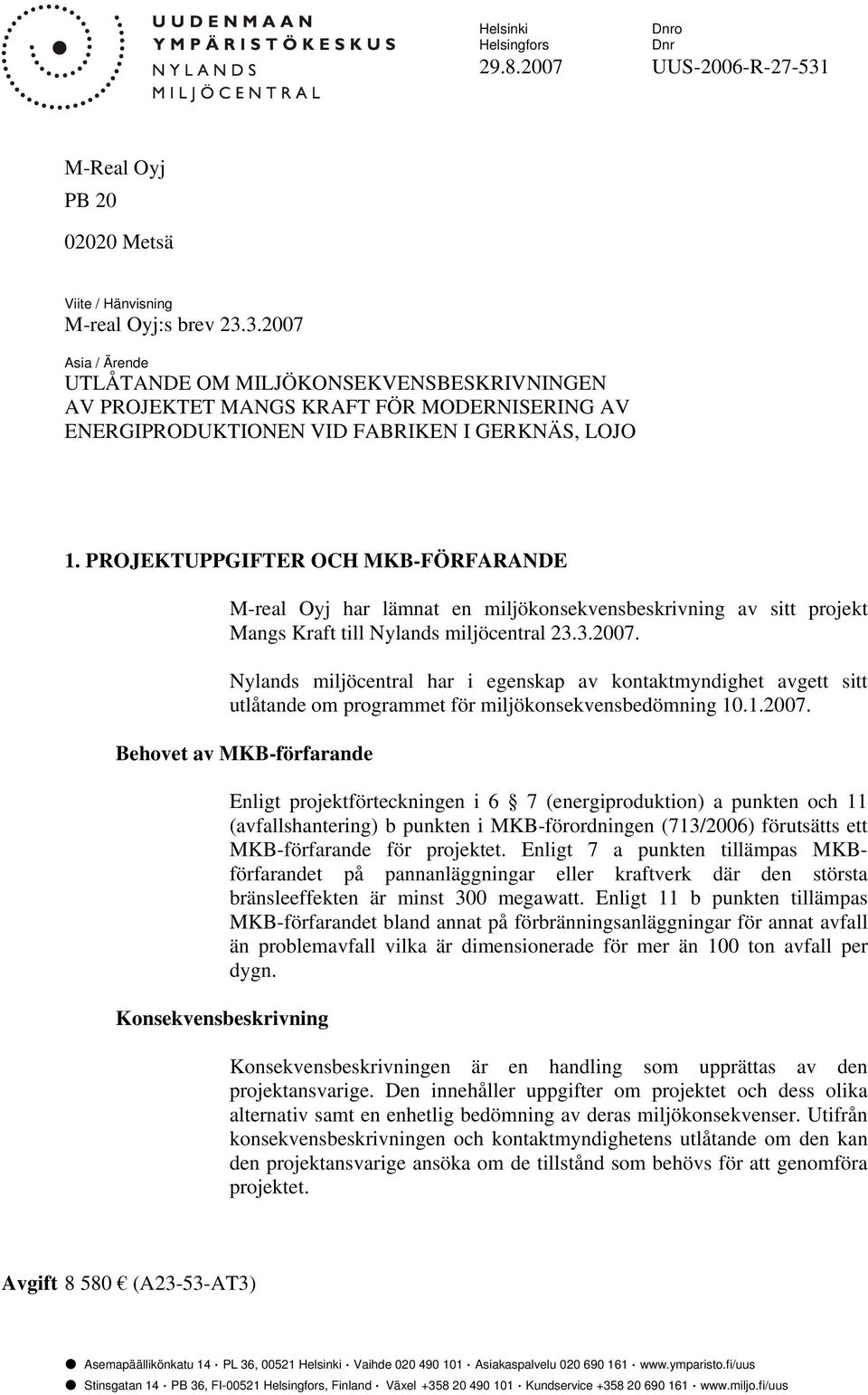 3.2007 Asia / Ärende UTLÅTANDE OM MILJÖKONSEKVENSBESKRIVNINGEN AV PROJEKTET MANGS KRAFT FÖR MODERNISERING AV ENERGIPRODUKTIONEN VID FABRIKEN I GERKNÄS, LOJO 1.