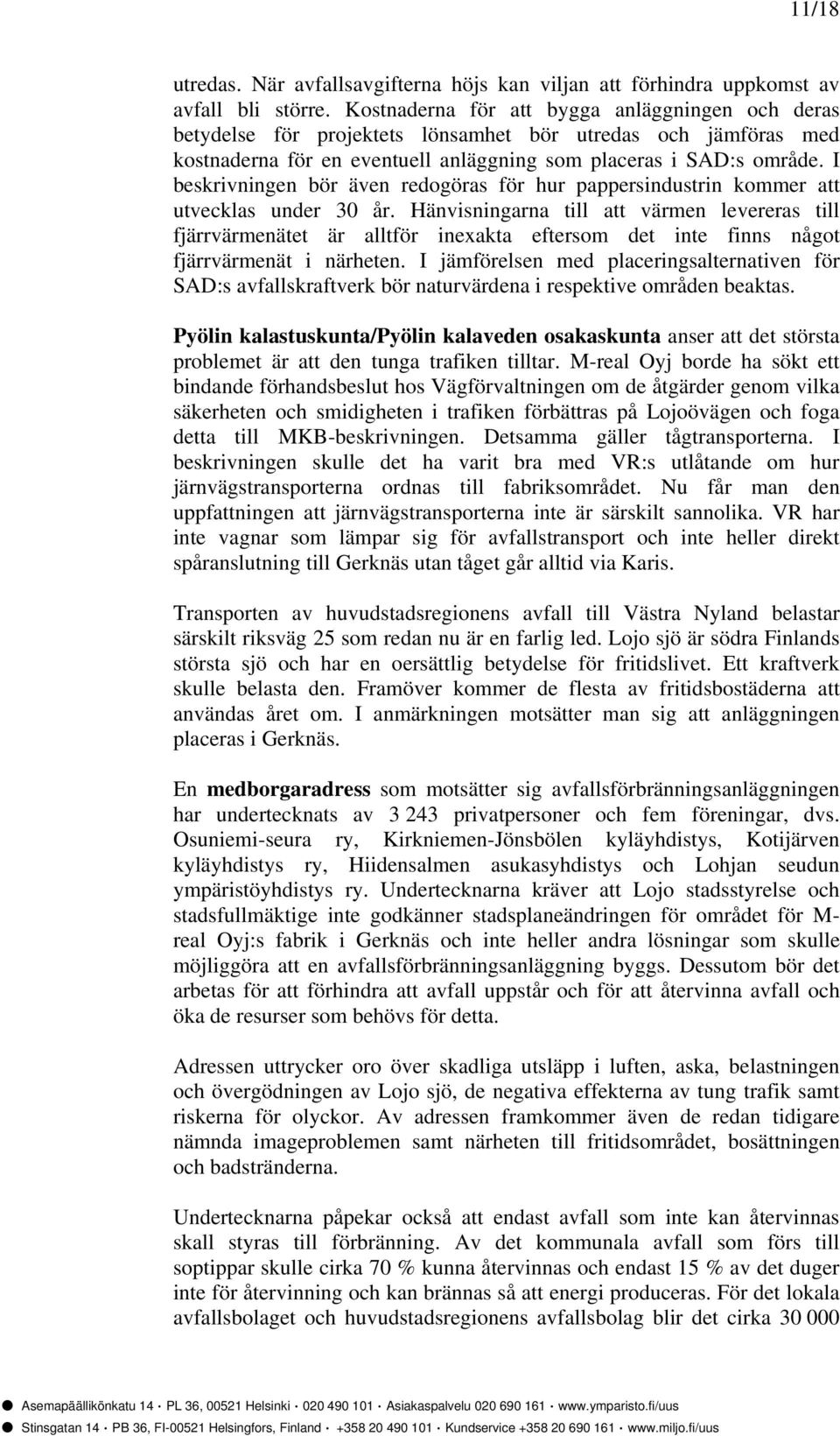 I beskrivningen bör även redogöras för hur pappersindustrin kommer att utvecklas under 30 år.