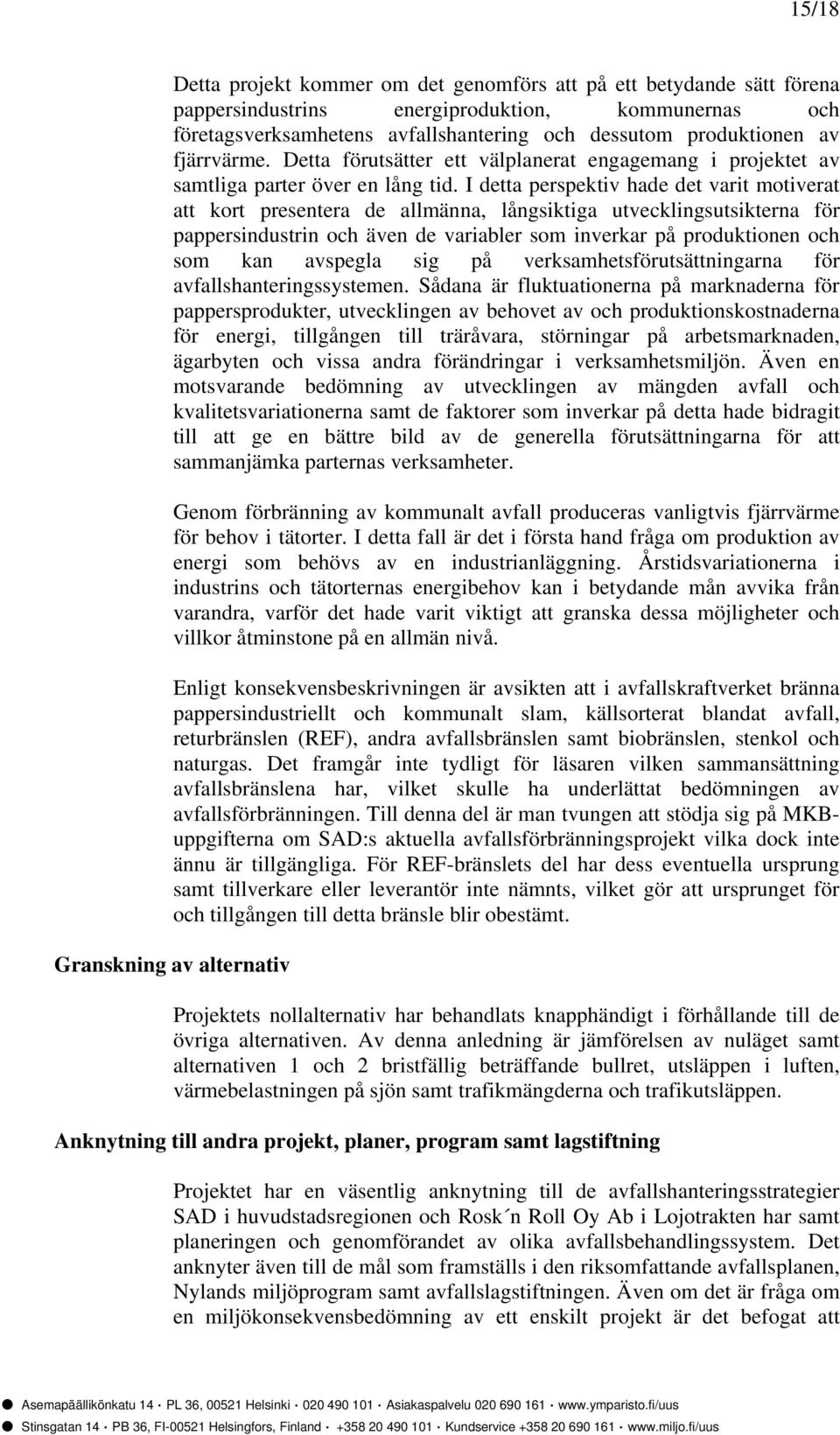 I detta perspektiv hade det varit motiverat att kort presentera de allmänna, långsiktiga utvecklingsutsikterna för pappersindustrin och även de variabler som inverkar på produktionen och som kan