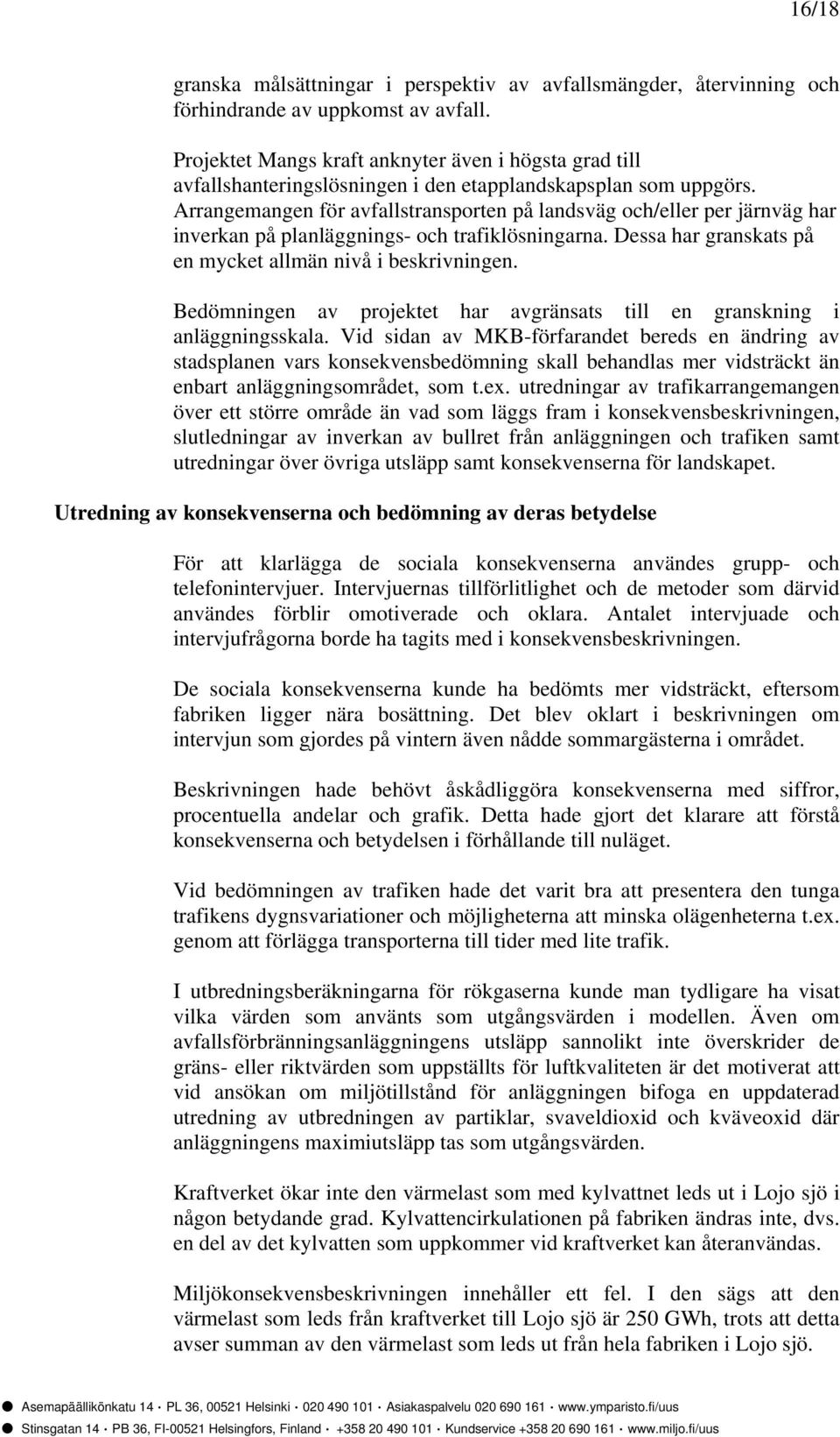 Arrangemangen för avfallstransporten på landsväg och/eller per järnväg har inverkan på planläggnings- och trafiklösningarna. Dessa har granskats på en mycket allmän nivå i beskrivningen.