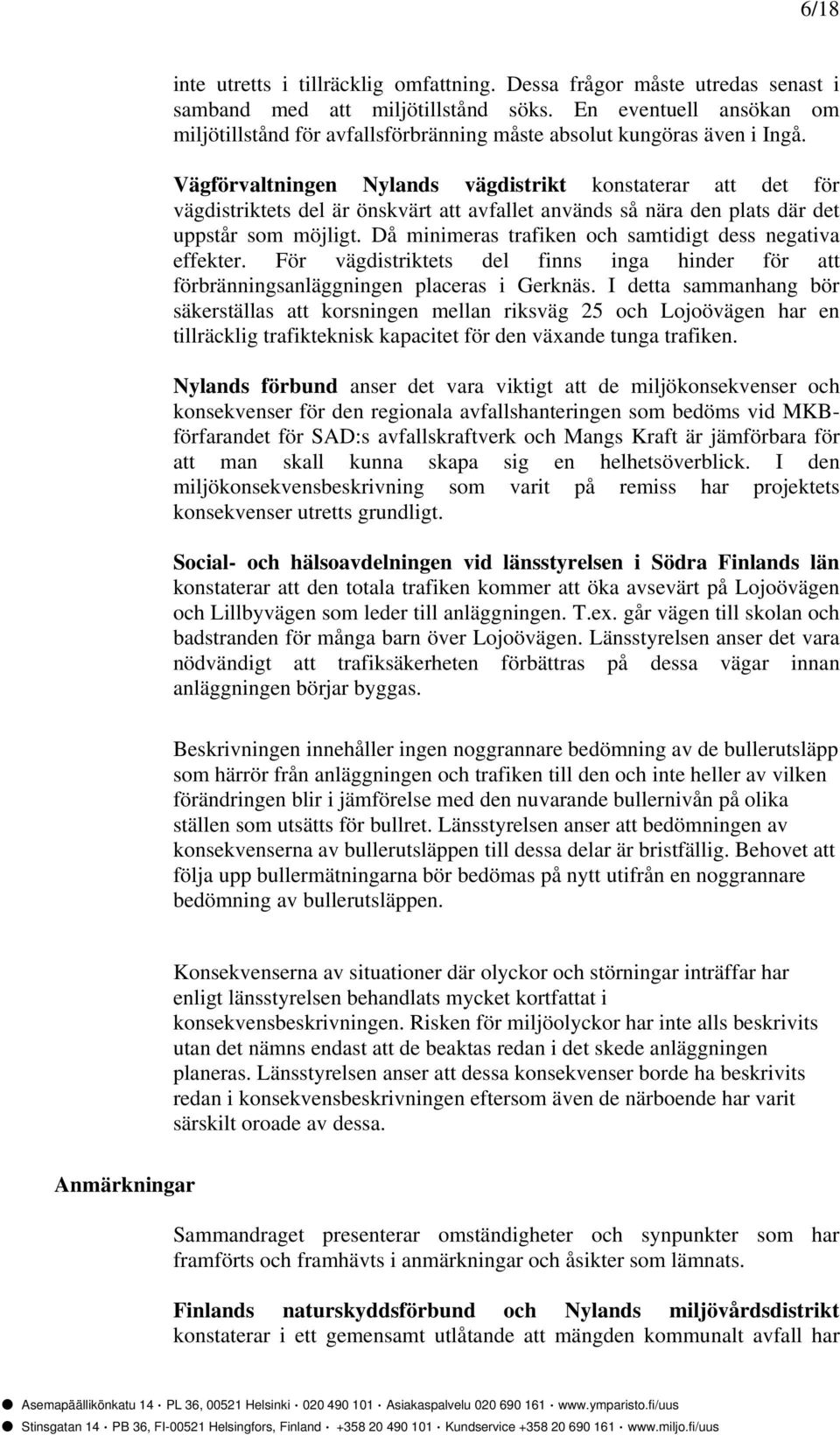 Vägförvaltningen Nylands vägdistrikt konstaterar att det för vägdistriktets del är önskvärt att avfallet används så nära den plats där det uppstår som möjligt.