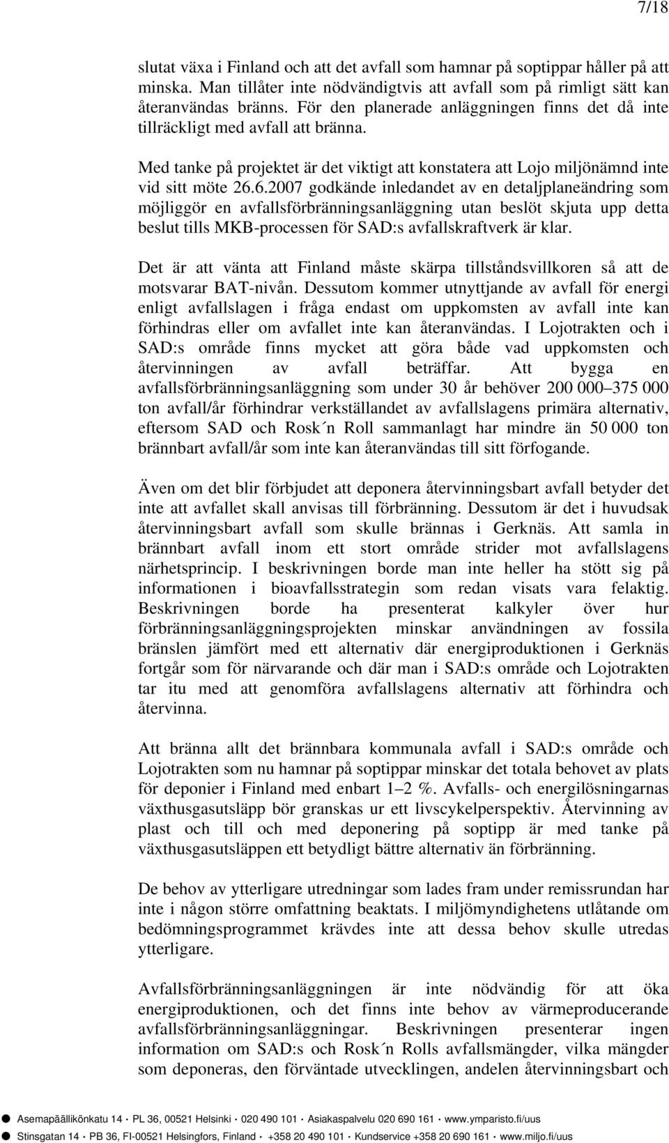 6.2007 godkände inledandet av en detaljplaneändring som möjliggör en avfallsförbränningsanläggning utan beslöt skjuta upp detta beslut tills MKB-processen för SAD:s avfallskraftverk är klar.