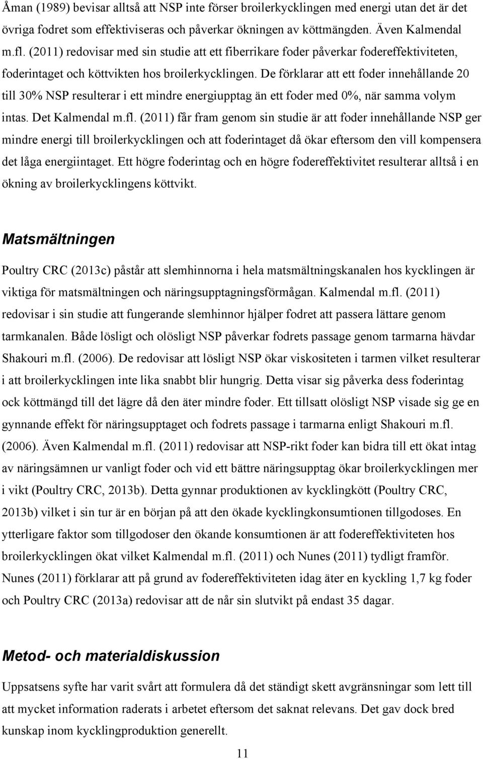 De förklarar att ett foder innehållande 20 till 30% NSP resulterar i ett mindre energiupptag än ett foder med 0%, när samma volym intas. Det Kalmendal m.fl.