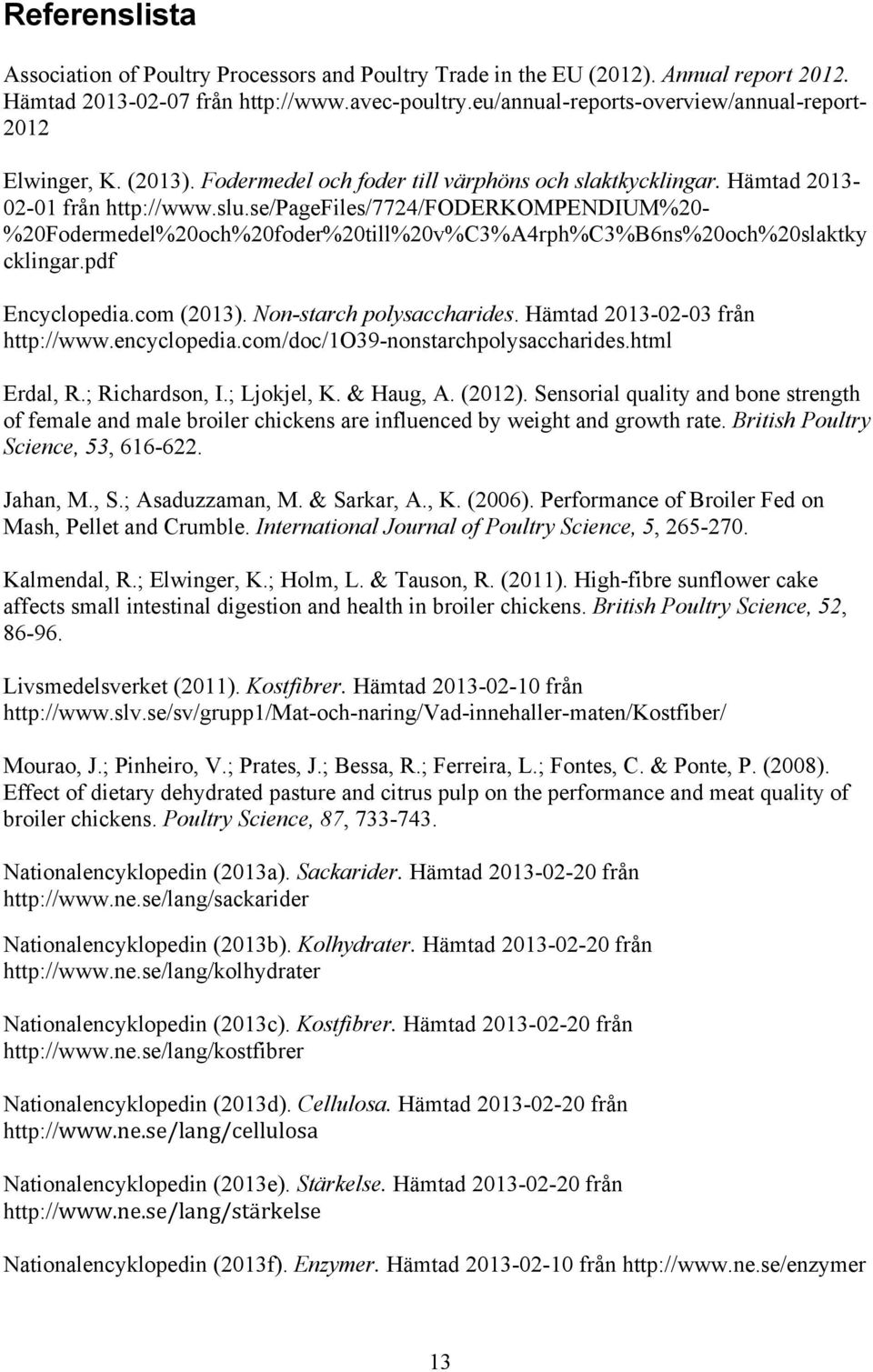 se/pagefiles/7724/foderkompendium%20- %20Fodermedel%20och%20foder%20till%20v%C3%A4rph%C3%B6ns%20och%20slaktky cklingar.pdf Encyclopedia.com (2013). Non-starch polysaccharides.