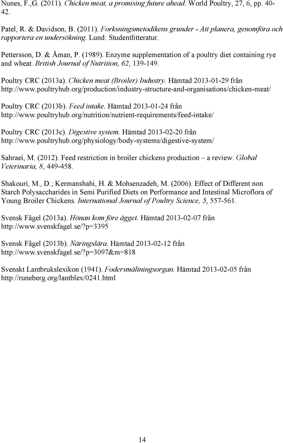 Chicken meat (Broiler) Industry. Hämtad 2013-01-29 från http://www.poultryhub.org/production/industry-structure-and-organisations/chicken-meat/ Poultry CRC (2013b). Feed intake.