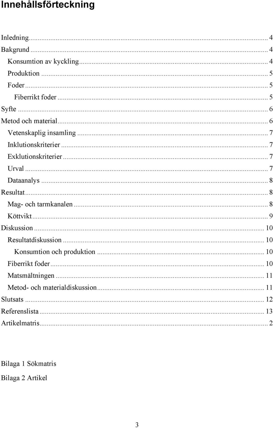 .. 8 Mag- och tarmkanalen... 8 Köttvikt... 9 Diskussion... 10 Resultatdiskussion... 10 Konsumtion och produktion... 10 Fiberrikt foder.