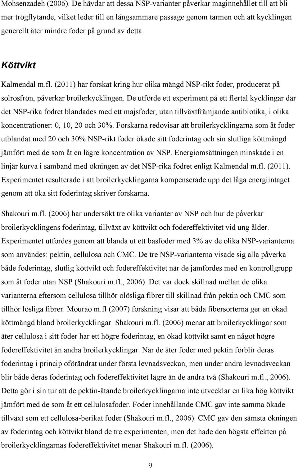 av detta. Köttvikt Kalmendal m.fl. (2011) har forskat kring hur olika mängd NSP-rikt foder, producerat på solrosfrön, påverkar broilerkycklingen.