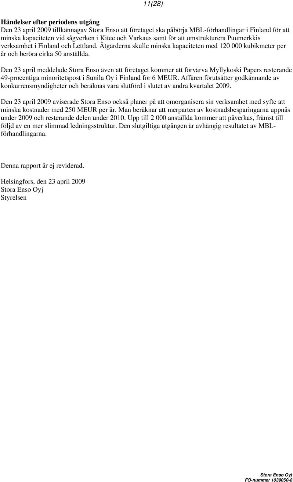 Den 23 april meddelade Stora Enso även att företaget kommer att förvärva Myllykoski Papers resterande 49-procentiga minoritetspost i Sunila Oy i Finland för 6 MEUR.
