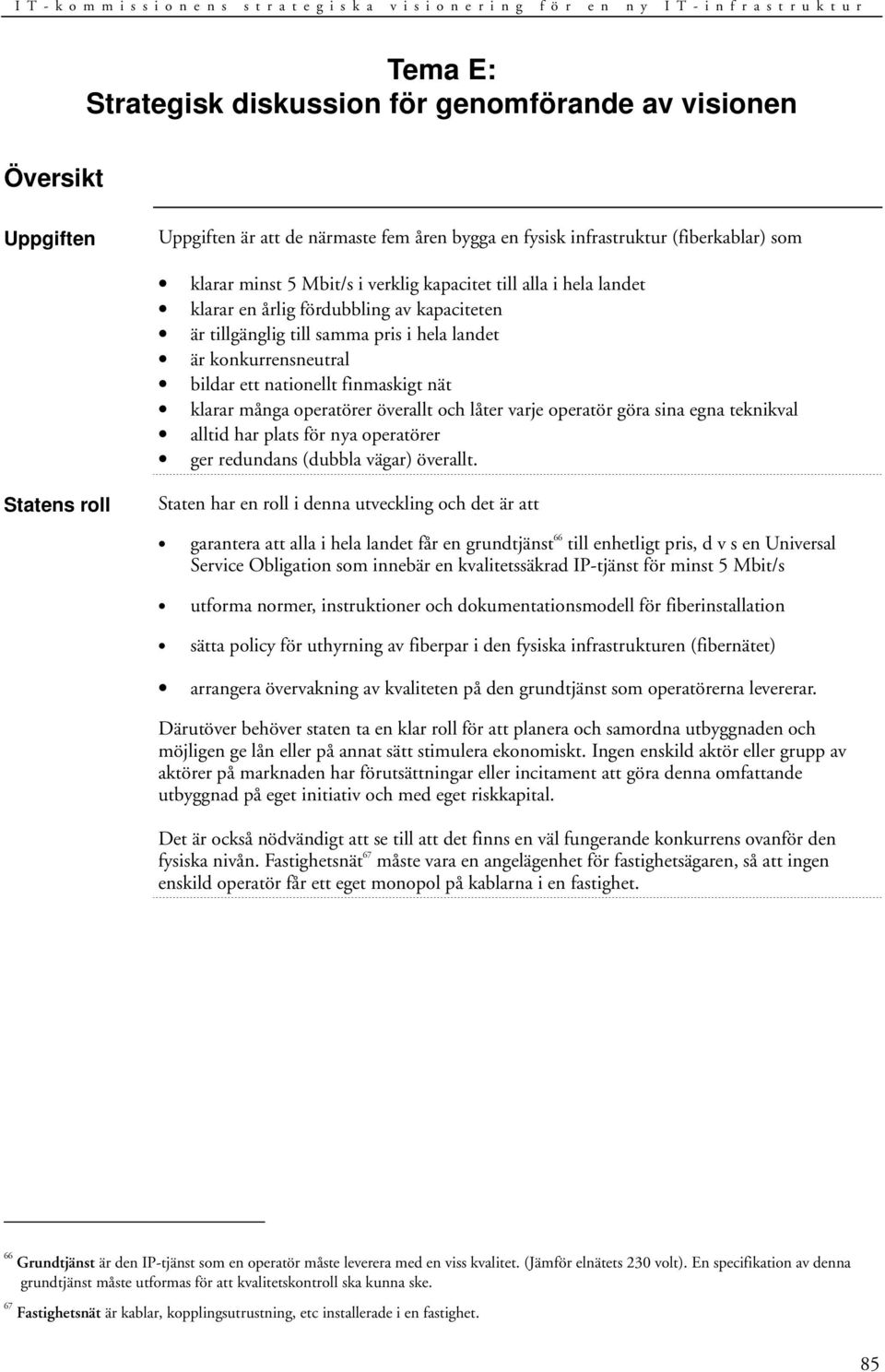 operatörer överallt och låter varje operatör göra sina egna teknikval alltid har plats för nya operatörer ger redundans (dubbla vägar) överallt.