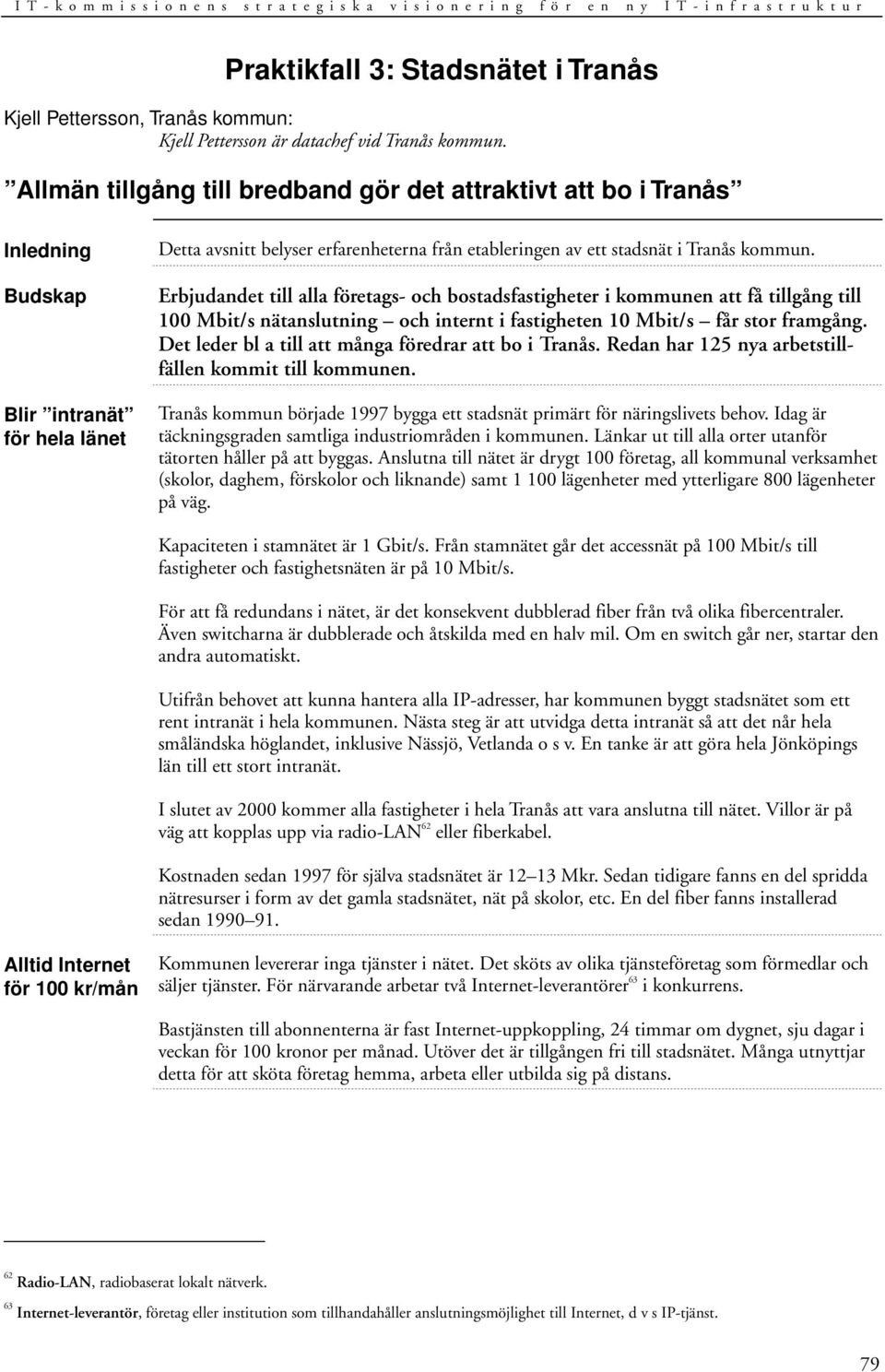 Erbjudandet till alla företags- och bostadsfastigheter i kommunen att få tillgång till 100 Mbit/s nätanslutning och internt i fastigheten 10 Mbit/s får stor framgång.