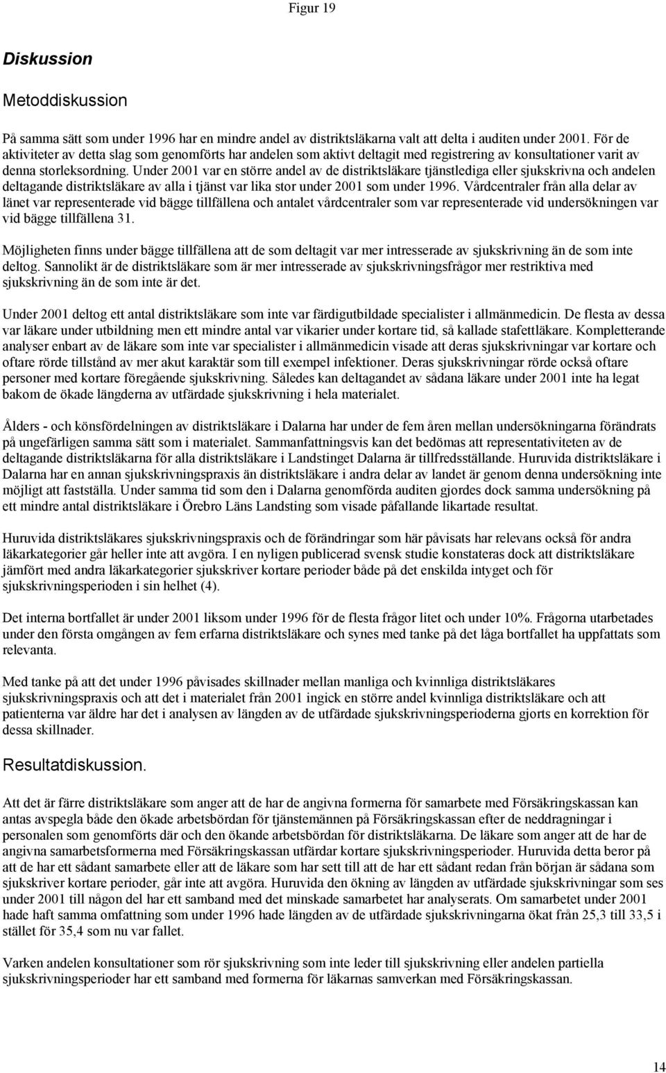 Under 21 var en större andel av de distriktsläkare tjänstlediga eller sjukskrivna och andelen deltagande distriktsläkare av alla i tjänst var lika stor under 21 som under 1996.