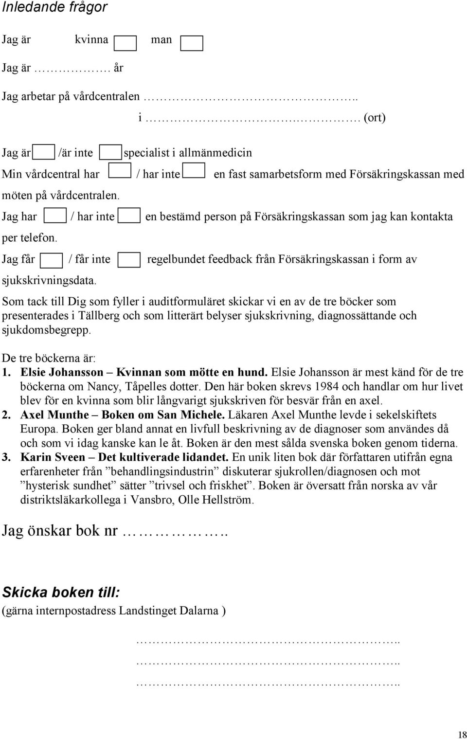 Jag har / har inte en bestämd person på Försäkringskassan som jag kan kontakta per telefon. Jag får / får inte regelbundet feedback från Försäkringskassan i form av sjukskrivningsdata.