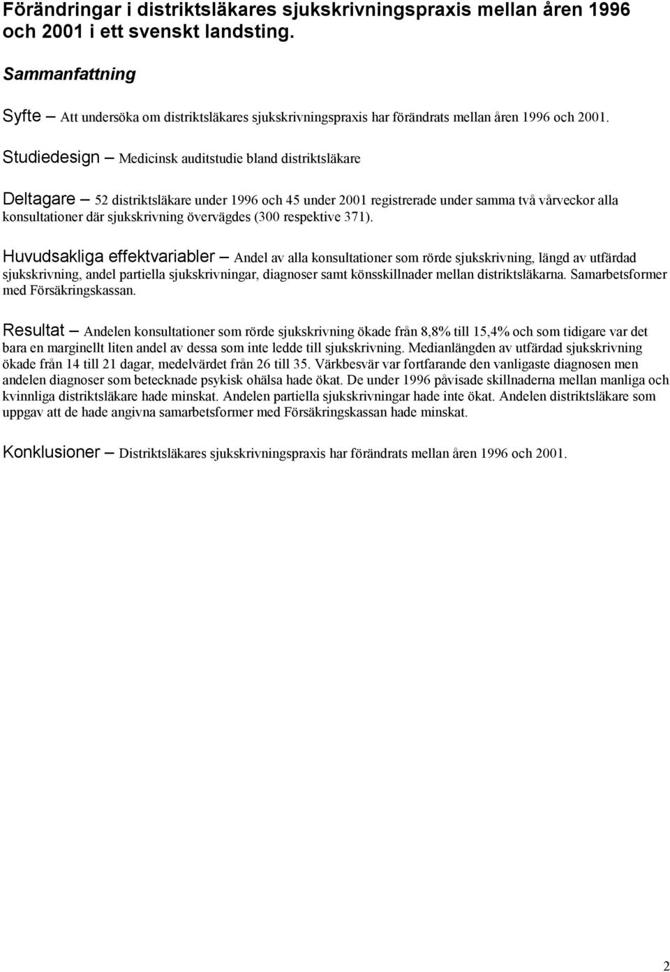 Studiedesign Medicinsk auditstudie bland distriktsläkare Deltagare 52 distriktsläkare under 1996 och 45 under 21 registrerade under samma två vårveckor alla konsultationer där sjukskrivning