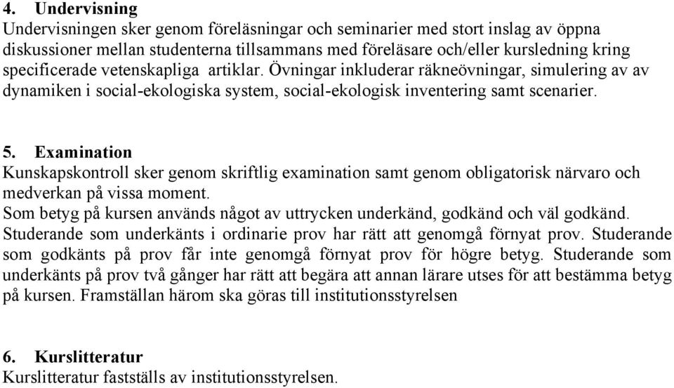 Examination Kunskapskontroll sker genom skriftlig examination samt genom obligatorisk närvaro och medverkan på vissa moment.