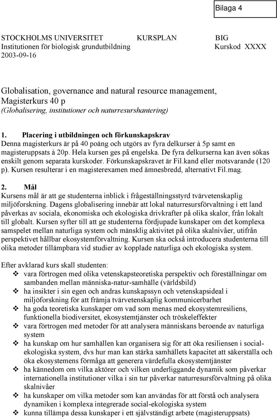 Hela kursen ges på engelska. De fyra delkurserna kan även sökas enskilt genom separata kurskoder. Förkunskapskravet är Fil.kand eller motsvarande (120 p).