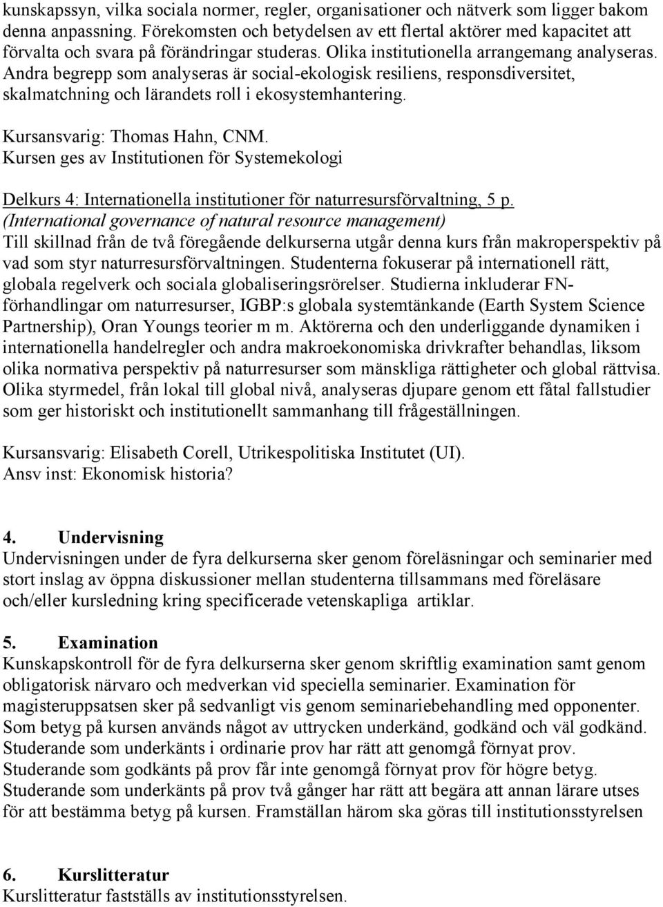 Andra begrepp som analyseras är social-ekologisk resiliens, responsdiversitet, skalmatchning och lärandets roll i ekosystemhantering. Kursansvarig: Thomas Hahn, CNM.