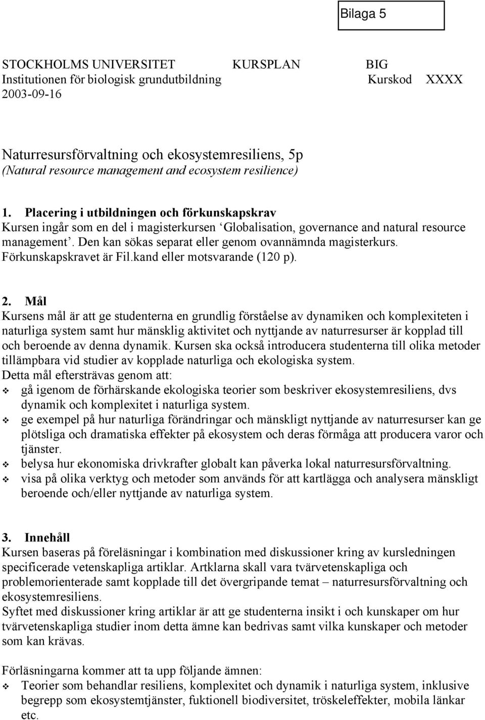 Den kan sökas separat eller genom ovannämnda magisterkurs. Förkunskapskravet är Fil.kand eller motsvarande (120 p). 2.