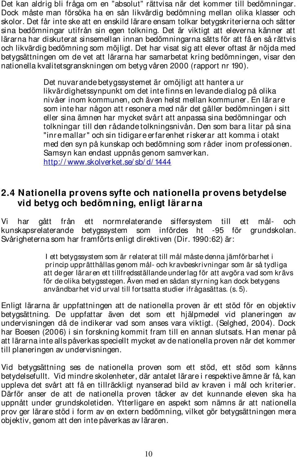 Det är viktigt att eleverna känner att lärarna har diskuterat sinsemellan innan bedömningarna sätts för att få en så rättvis och likvärdig bedömning som möjligt.