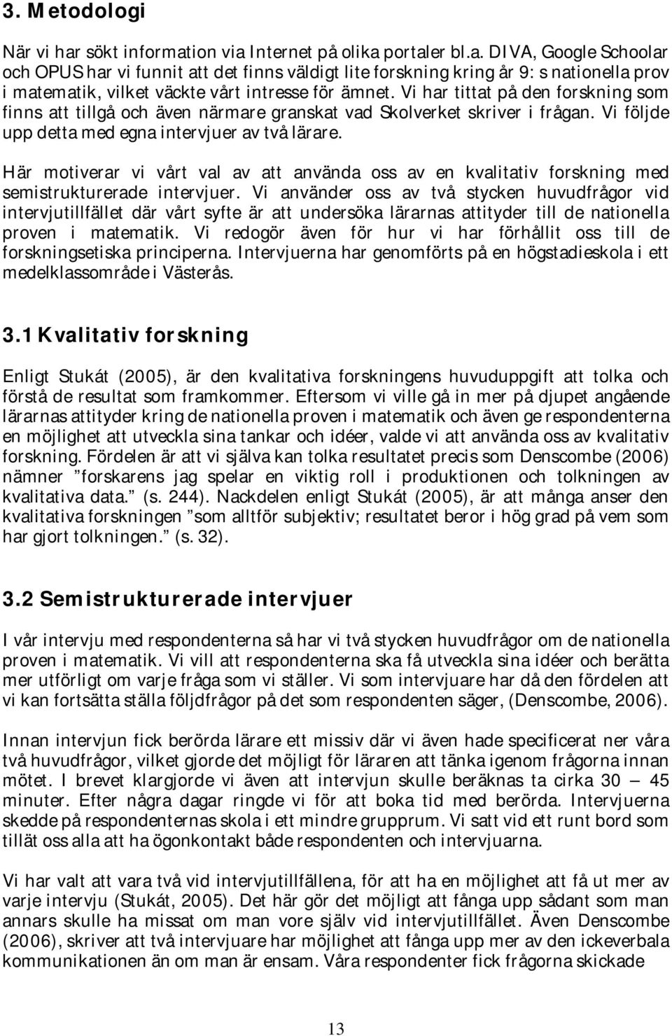 Här motiverar vi vårt val av att använda oss av en kvalitativ forskning med semistrukturerade intervjuer.