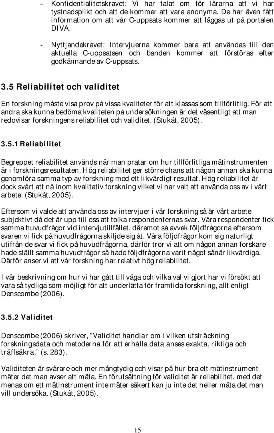 - Nyttjandekravet: Intervjuerna kommer bara att användas till den aktuella C-uppsatsen och banden kommer att förstöras efter godkännande av C-uppsats. 3.