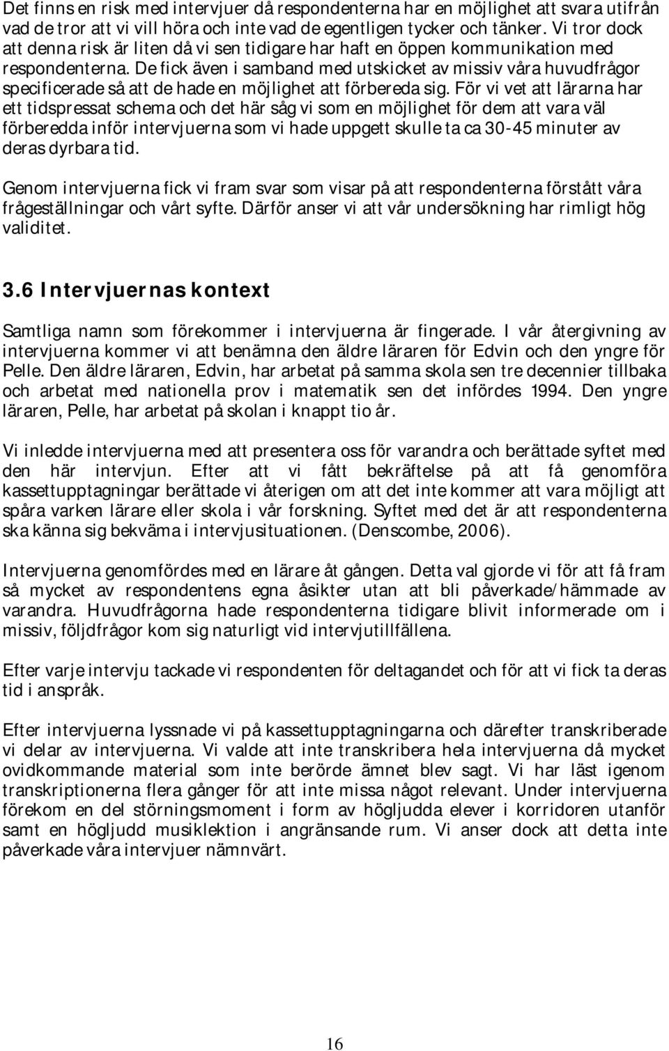 De fick även i samband med utskicket av missiv våra huvudfrågor specificerade så att de hade en möjlighet att förbereda sig.