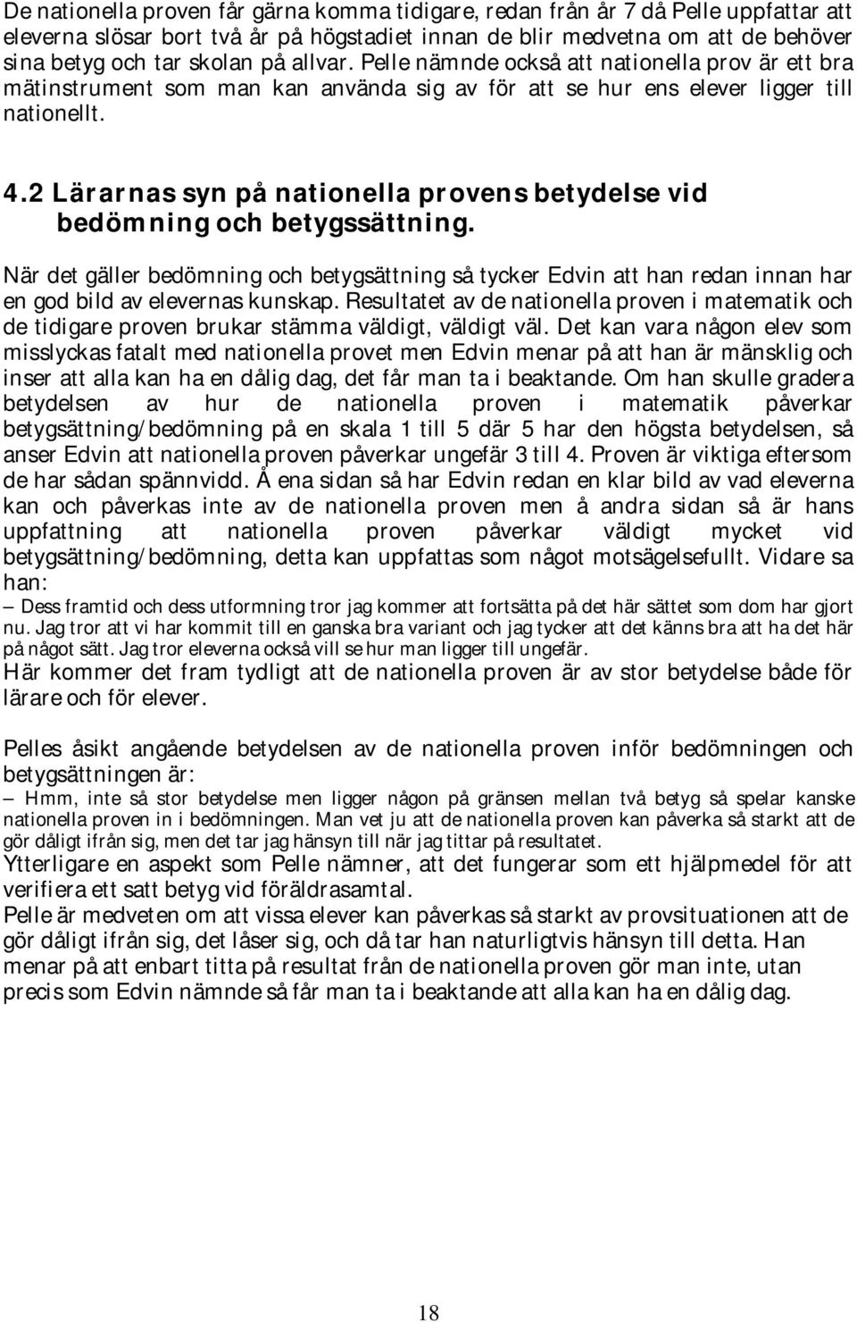 2 Lärarnas syn på nationella provens betydelse vid bedömning och betygssättning. När det gäller bedömning och betygsättning så tycker Edvin att han redan innan har en god bild av elevernas kunskap.