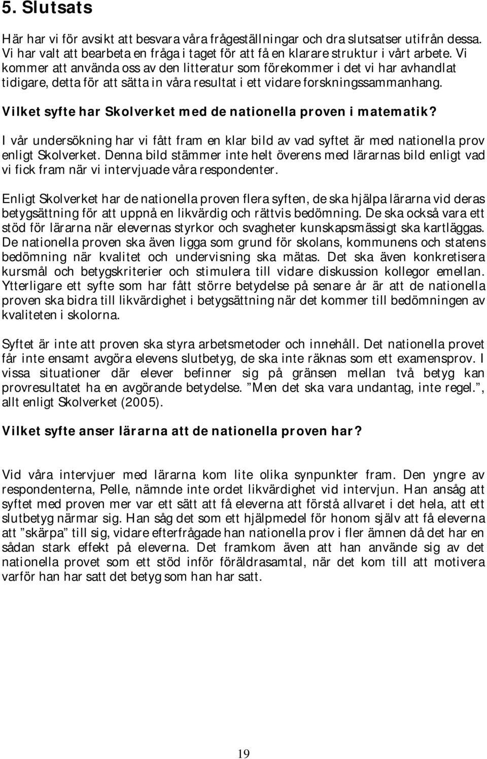 Vilket syfte har Skolverket med de nationella proven i matematik? I vår undersökning har vi fått fram en klar bild av vad syftet är med nationella prov enligt Skolverket.