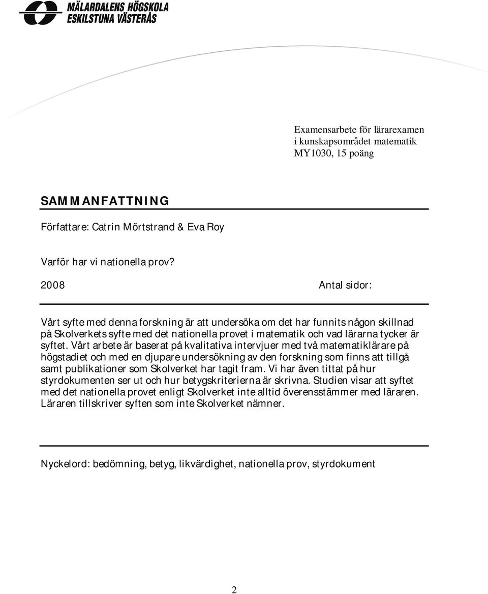 Vårt arbete är baserat på kvalitativa intervjuer med två matematiklärare på högstadiet och med en djupare undersökning av den forskning som finns att tillgå samt publikationer som Skolverket har