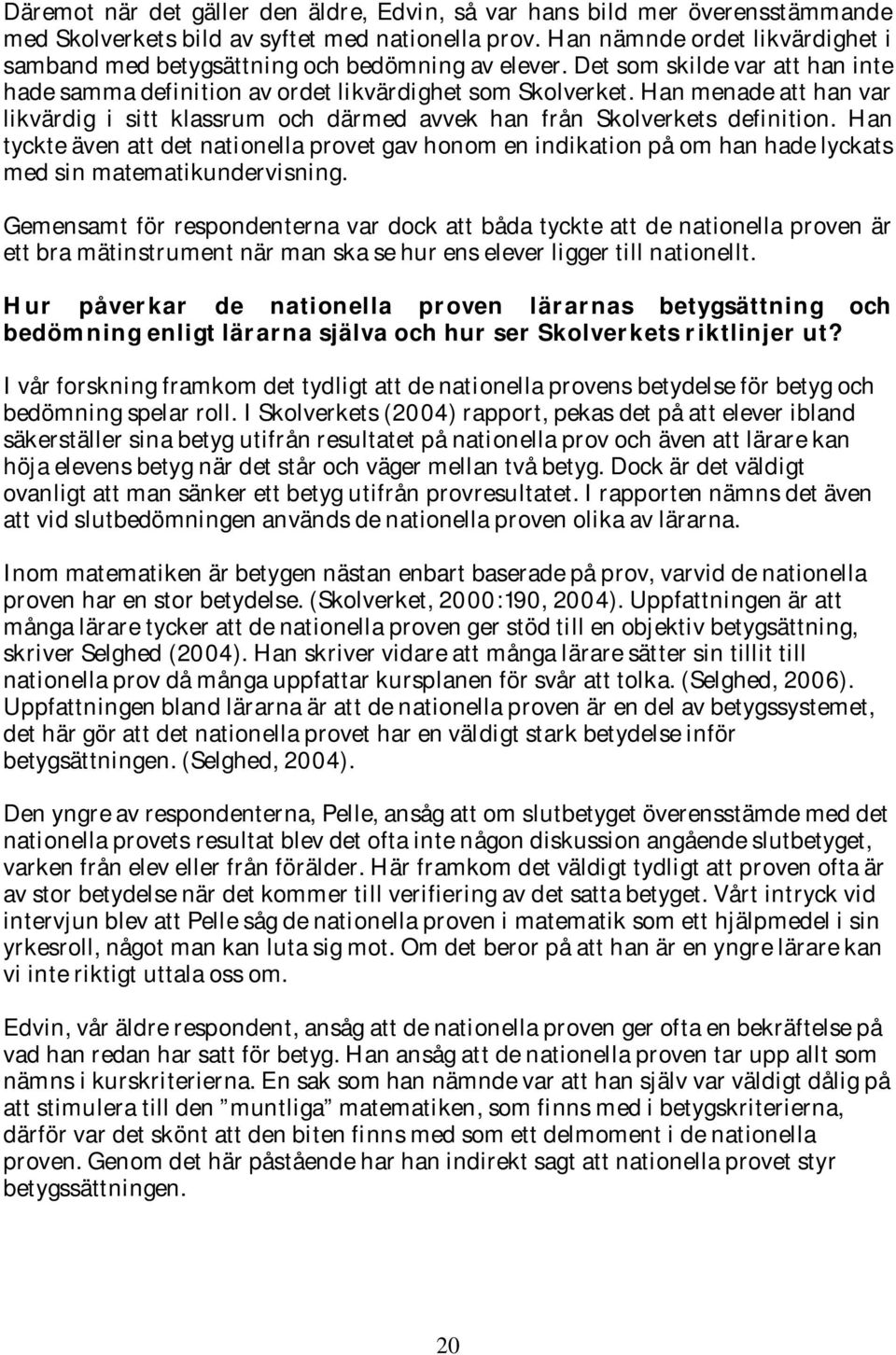 Han menade att han var likvärdig i sitt klassrum och därmed avvek han från Skolverkets definition.