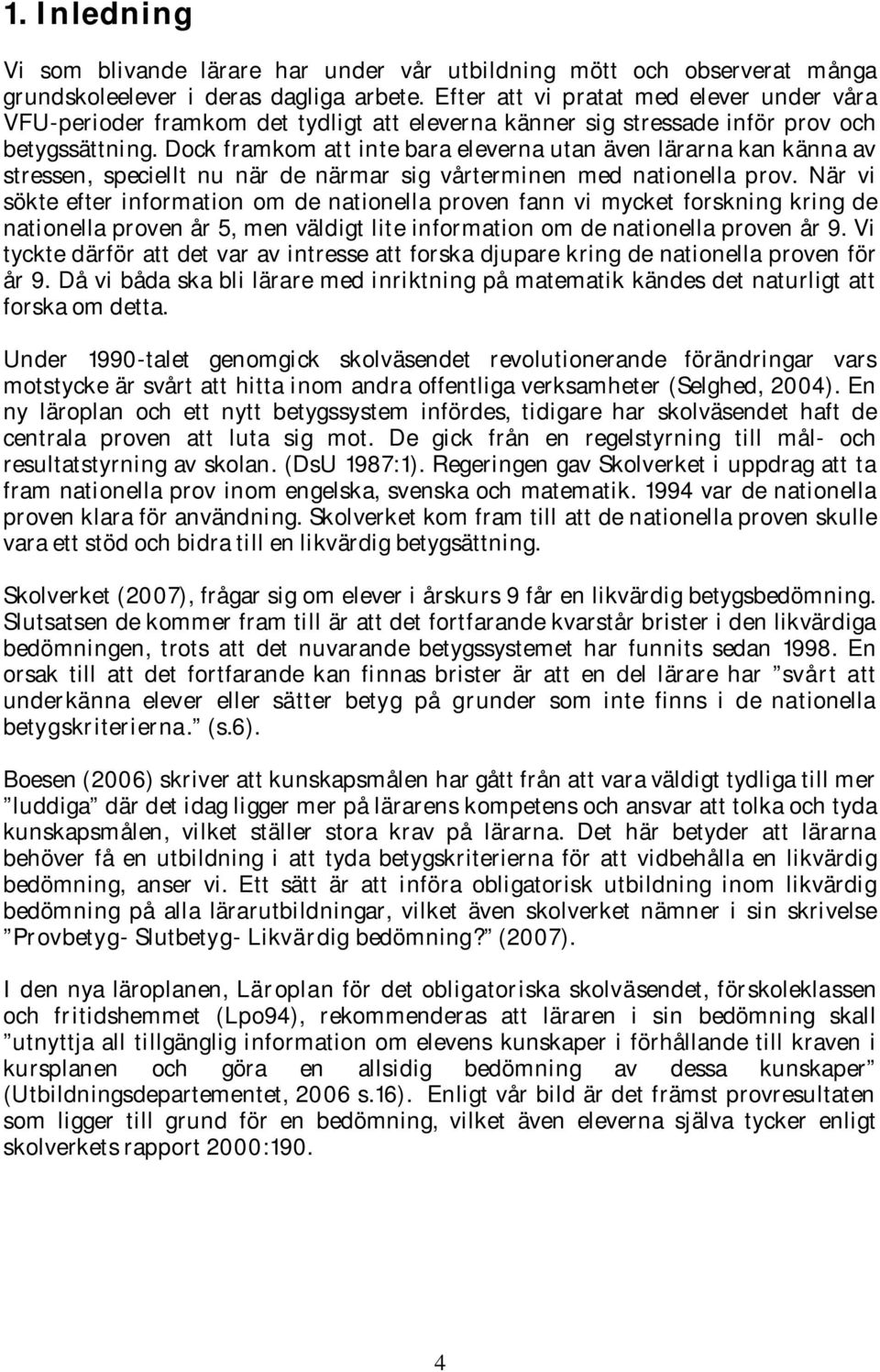 Dock framkom att inte bara eleverna utan även lärarna kan känna av stressen, speciellt nu när de närmar sig vårterminen med nationella prov.