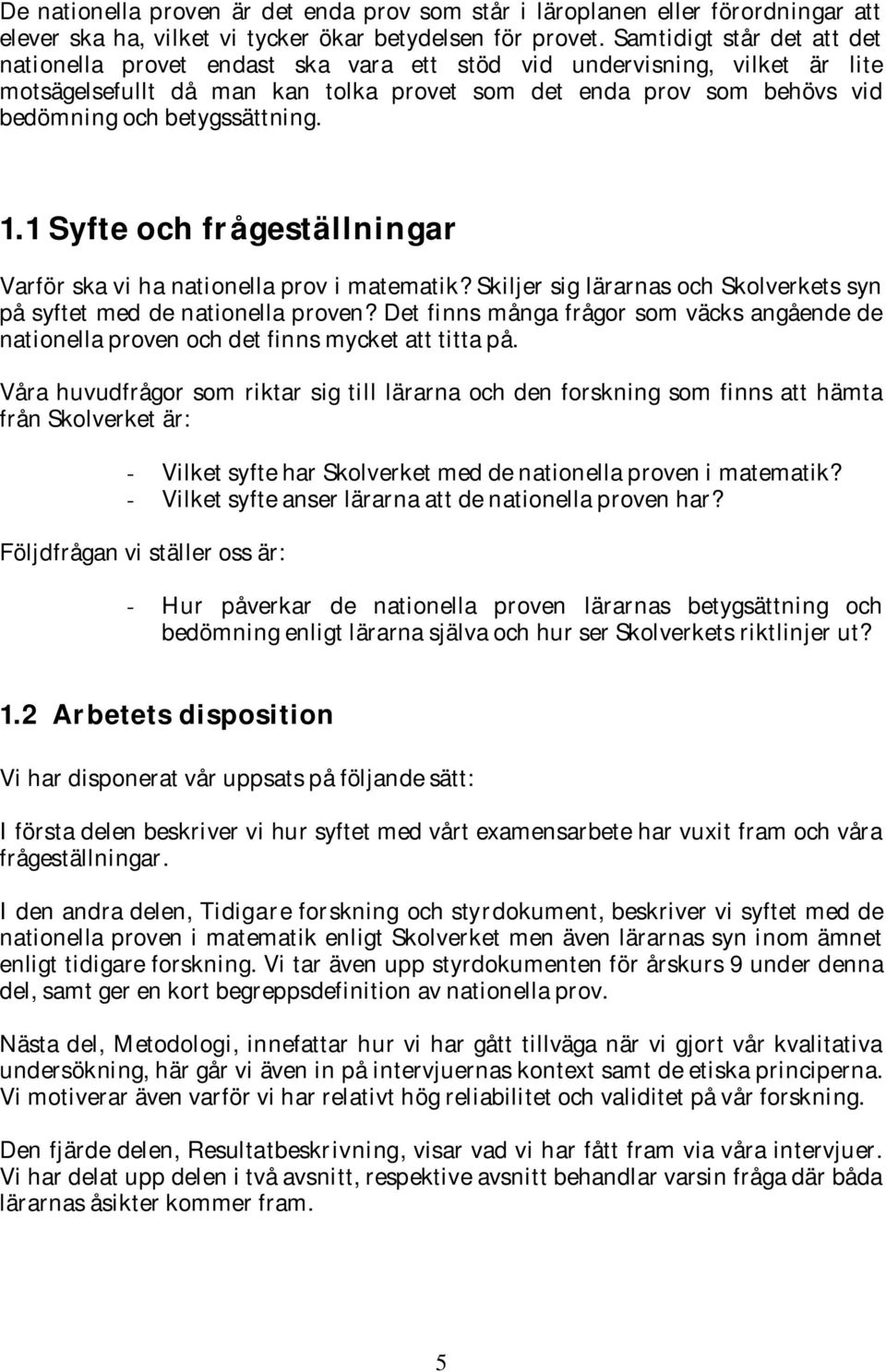 betygssättning. 1.1 Syfte och frågeställningar Varför ska vi ha nationella prov i matematik? Skiljer sig lärarnas och Skolverkets syn på syftet med de nationella proven?