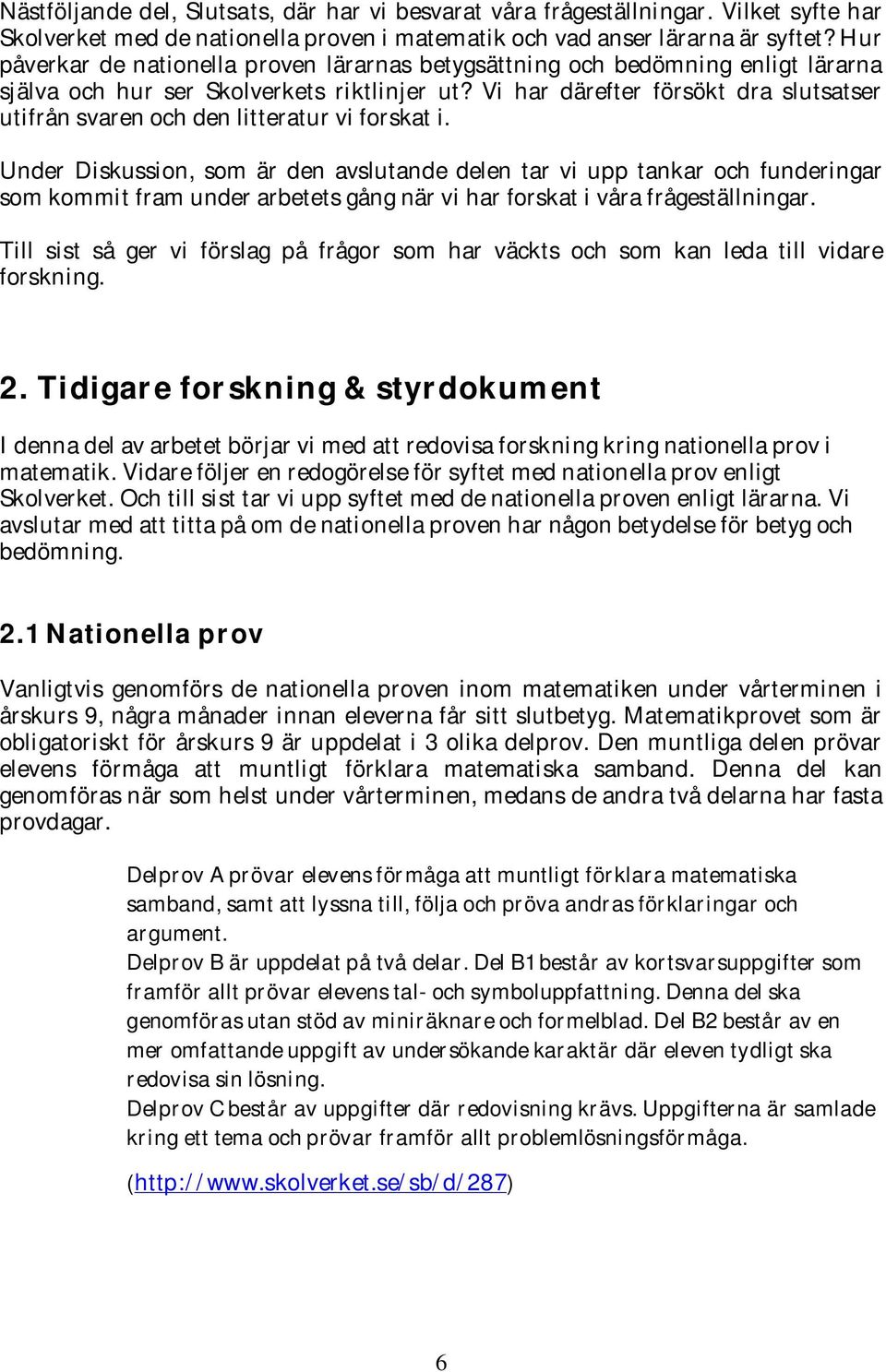 Vi har därefter försökt dra slutsatser utifrån svaren och den litteratur vi forskat i.