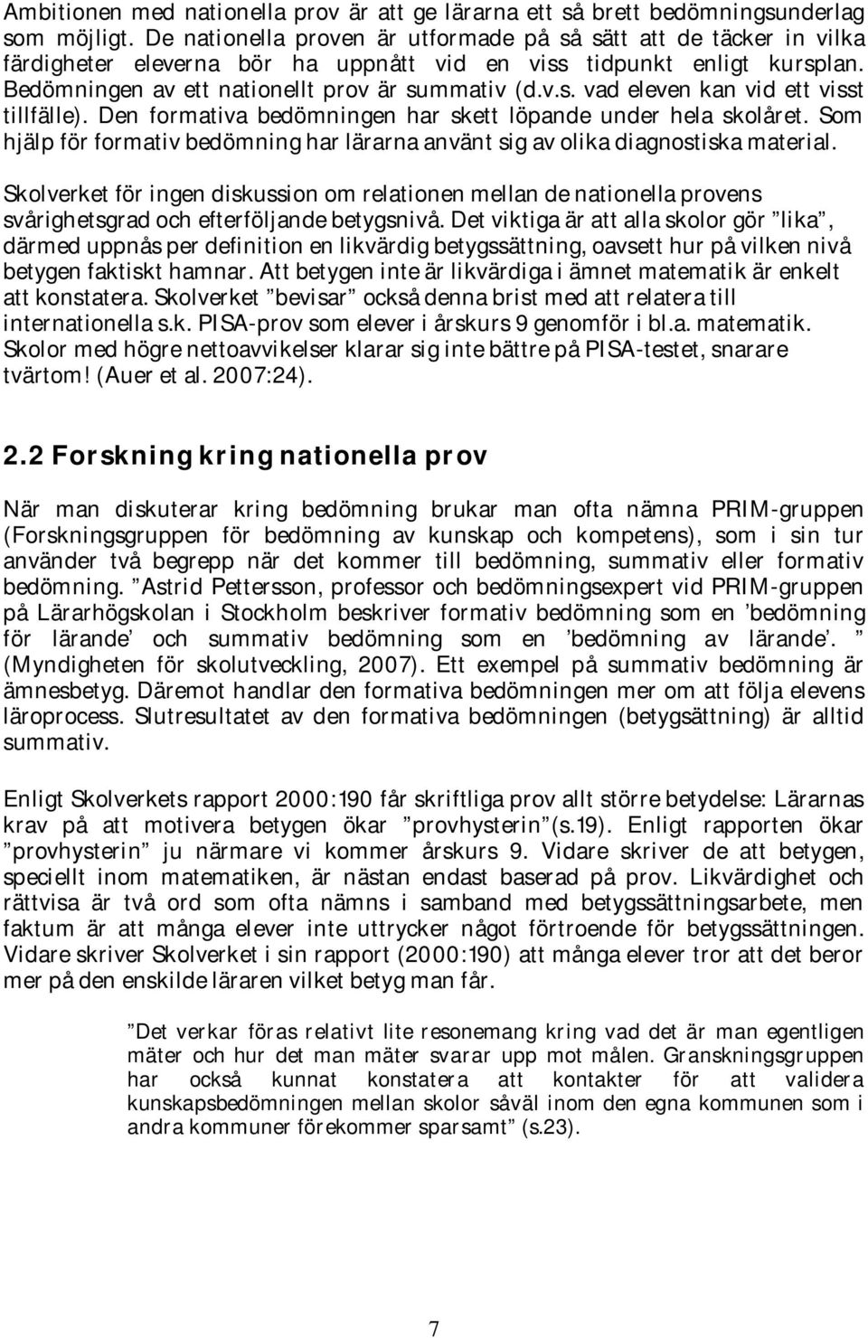 Den formativa bedömningen har skett löpande under hela skolåret. Som hjälp för formativ bedömning har lärarna använt sig av olika diagnostiska material.