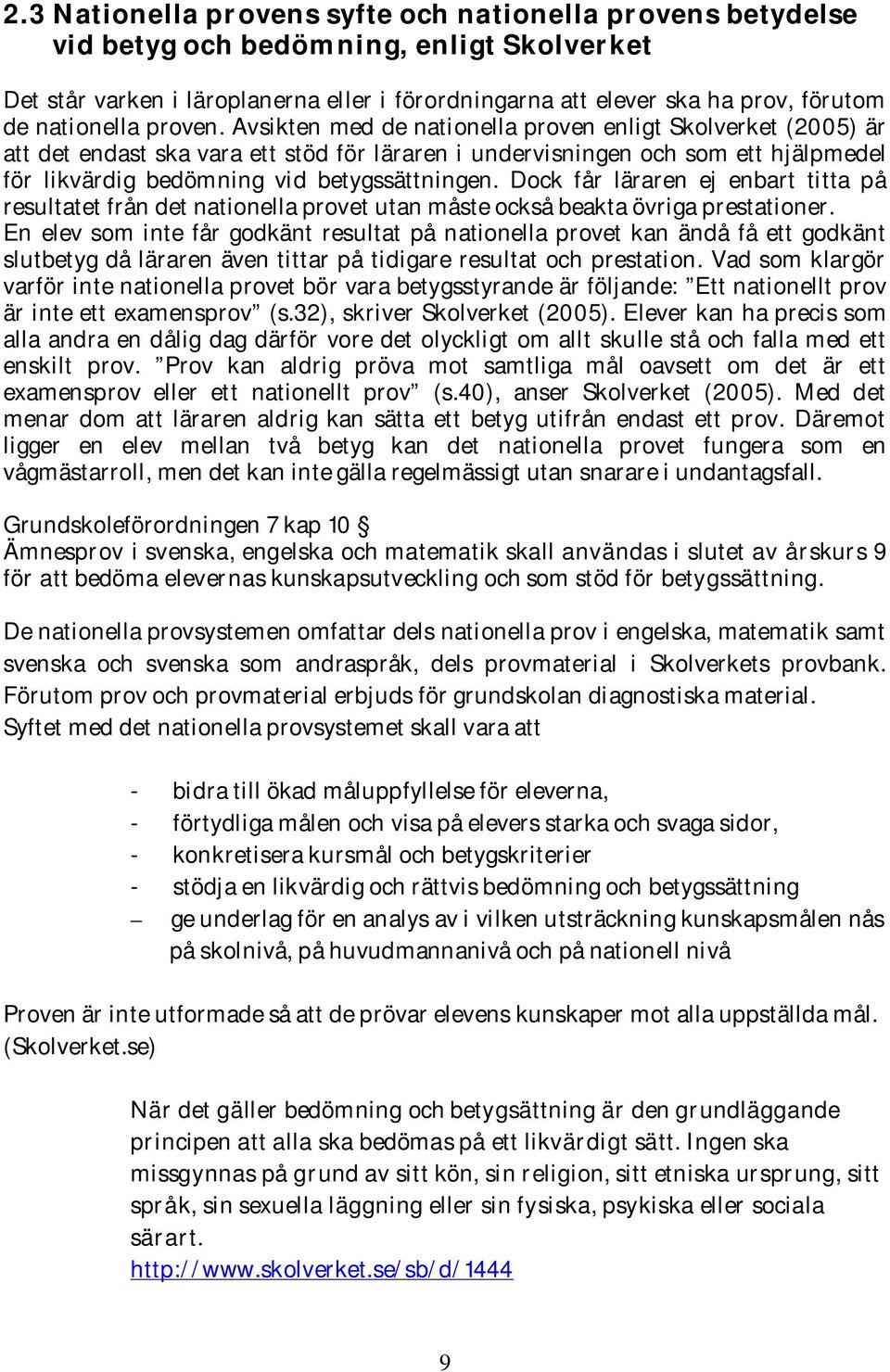 Avsikten med de nationella proven enligt Skolverket (2005) är att det endast ska vara ett stöd för läraren i undervisningen och som ett hjälpmedel för likvärdig bedömning vid betygssättningen.