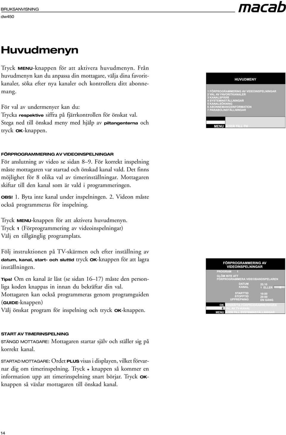 FÖRPROGRAMMERING AV VIDEOINSPELNINGAR För anslutning av video se sidan 8 9. För korrekt inspelning måste mottagaren var startad och önskad kanal vald.