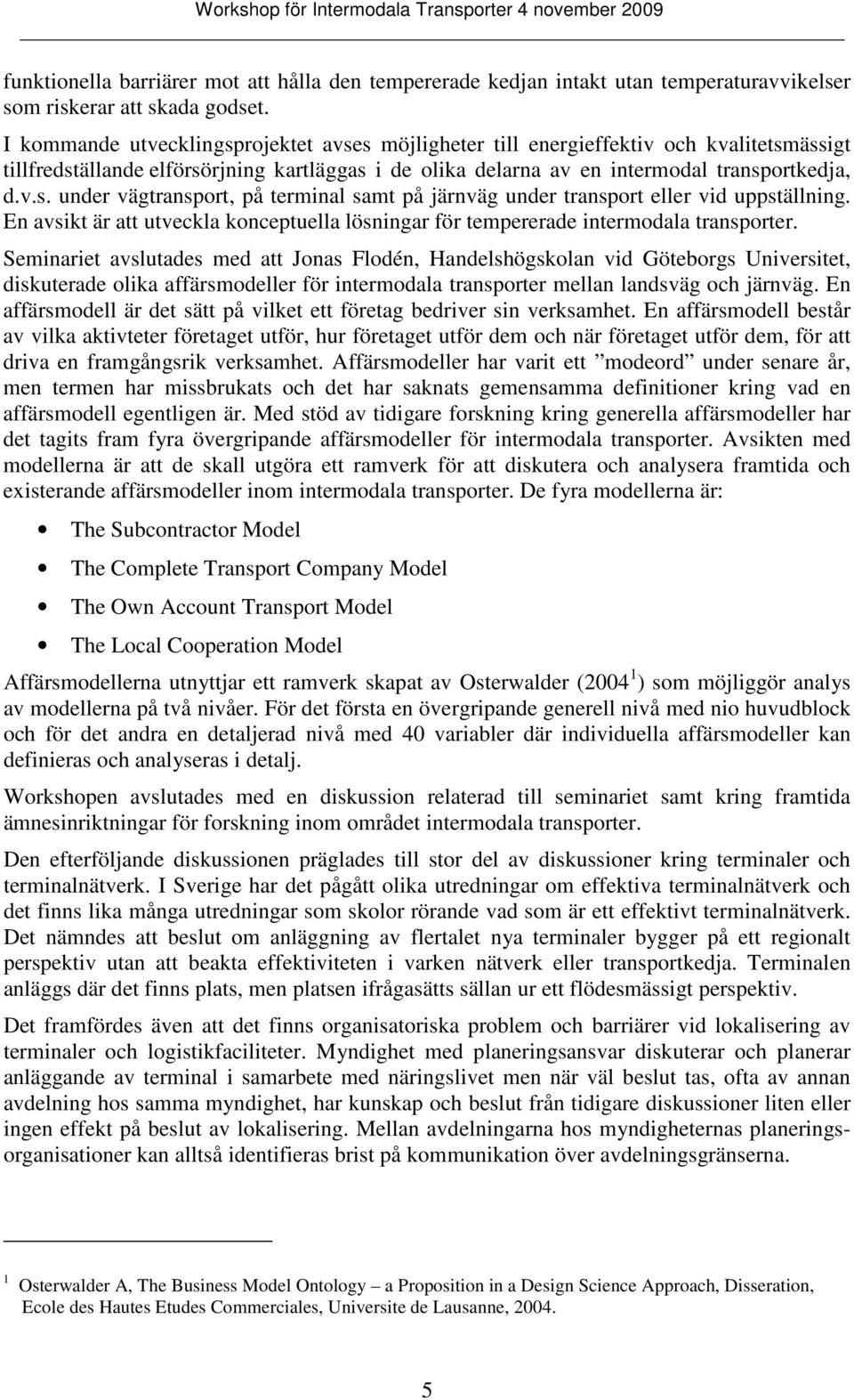 En avsikt är att utveckla konceptuella lösningar för tempererade intermodala transporter.