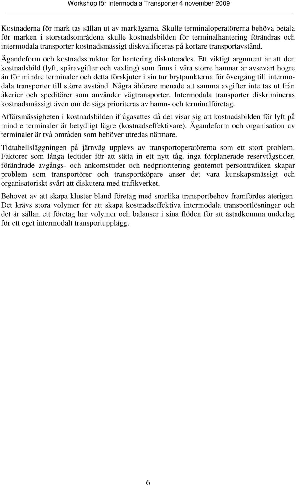 transportavstånd. Ägandeform och kostnadsstruktur för hantering diskuterades.