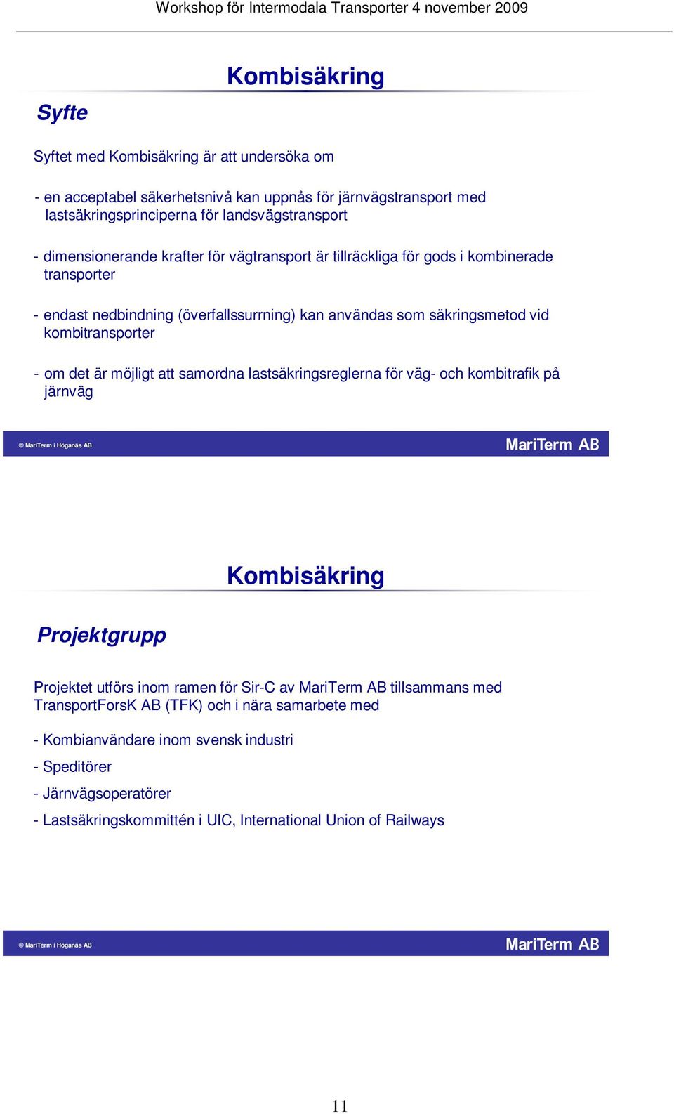 samordna lastsäkringsreglerna för väg- och kombitrafik på järnväg MariTerm i Höganäs AB Kombisäkring Projektgrupp Projektet utförs inom ramen för Sir-C av MariTerm AB tillsammans med