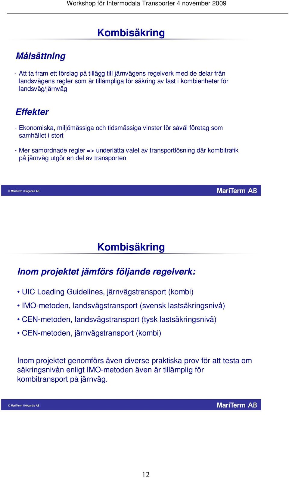 del av transporten MariTerm i Höganäs AB Kombisäkring Inom projektet jämförs följande regelverk: UIC Loading Guidelines, järnvägstransport (kombi) IMO-metoden, landsvägstransport (svensk