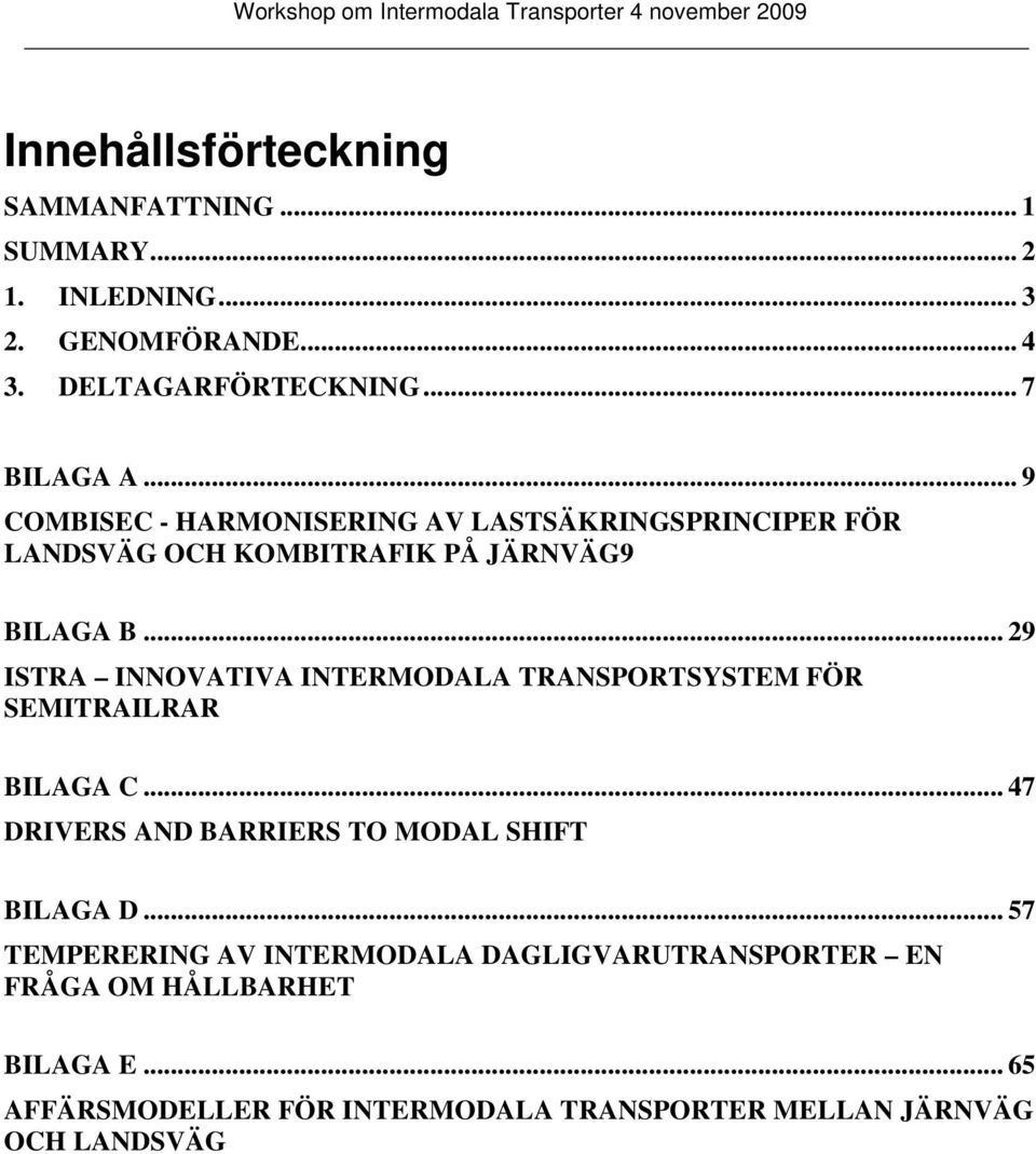 .. 29 ISTRA INNOVATIVA INTERMODALA TRANSPORTSYSTEM FÖR SEMITRAILRAR BILAGA C... 47 DRIVERS AND BARRIERS TO MODAL SHIFT BILAGA D.