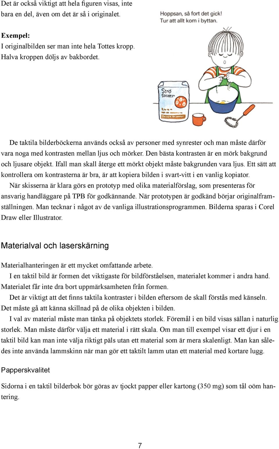 Ifall man skall återge ett mörkt objekt måste bakgrunden vara ljus. Ett sätt att kontrollera om kontrasterna är bra, är att kopiera bilden i svart-vitt i en vanlig kopiator.