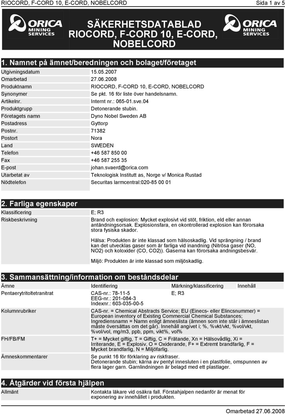 Företagets namn Dyno Nobel Sweden AB Postadress Gyttorp Postnr. 71382 Postort Nora Land SWEDEN Telefon +46 587 850 00 Fax +46 587 255 35 E-post johan.svaerd@orica.