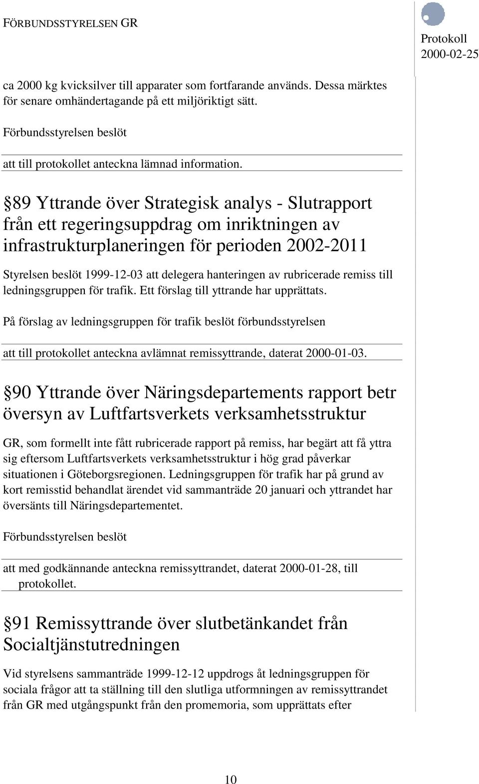 rubricerade remiss till ledningsgruppen för trafik. Ett förslag till yttrande har upprättats.