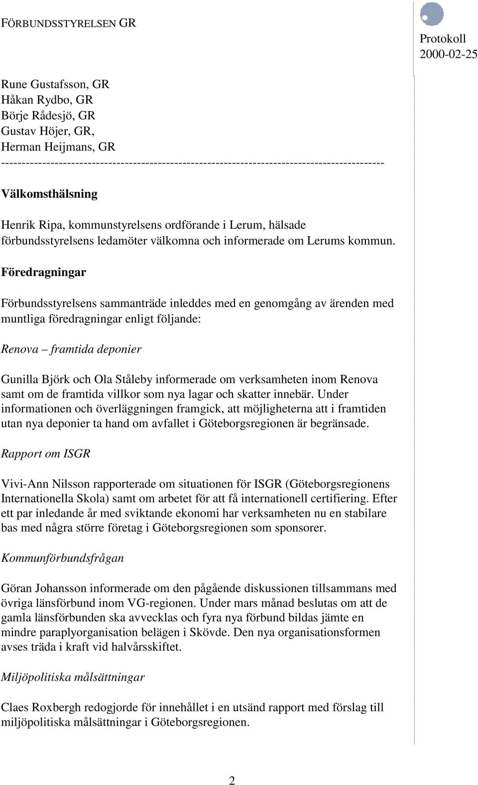 Föredragningar Förbundsstyrelsens sammanträde inleddes med en genomgång av ärenden med muntliga föredragningar enligt följande: Renova framtida deponier Gunilla Björk och Ola Ståleby informerade om