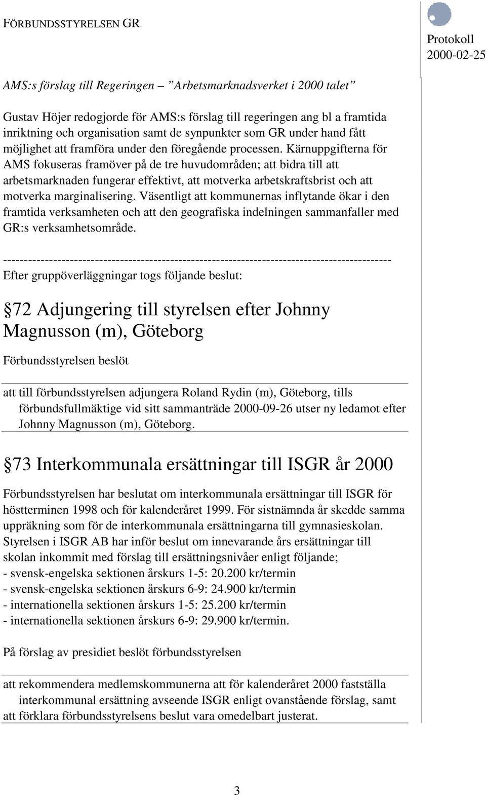 Kärnuppgifterna för AMS fokuseras framöver på de tre huvudområden; att bidra till att arbetsmarknaden fungerar effektivt, att motverka arbetskraftsbrist och att motverka marginalisering.