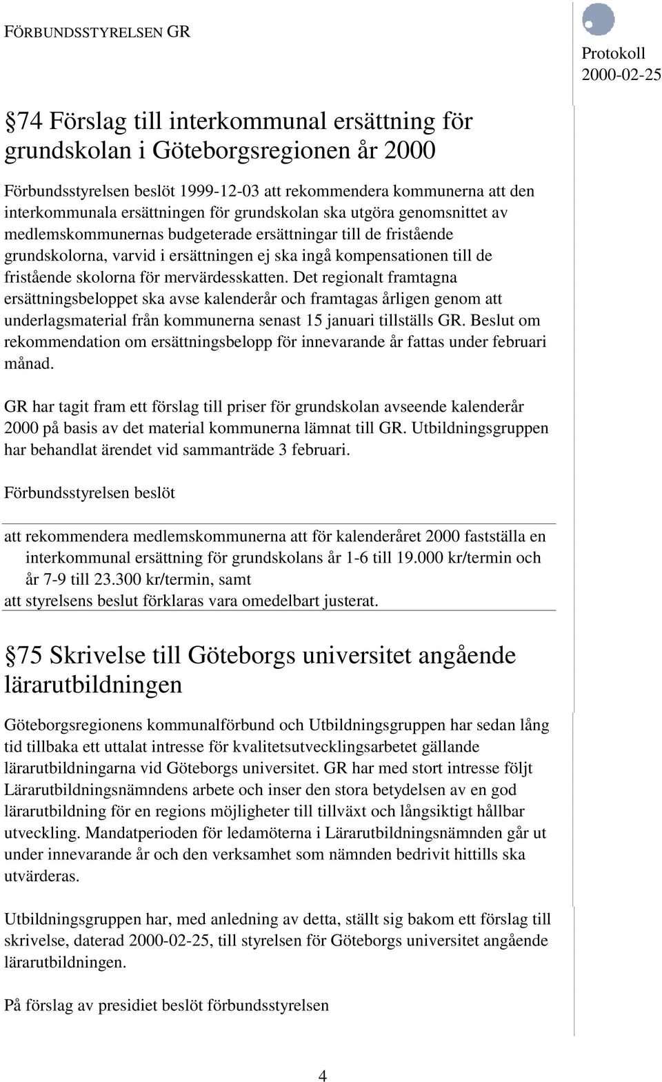 Det regionalt framtagna ersättningsbeloppet ska avse kalenderår och framtagas årligen genom att underlagsmaterial från kommunerna senast 15 januari tillställs GR.