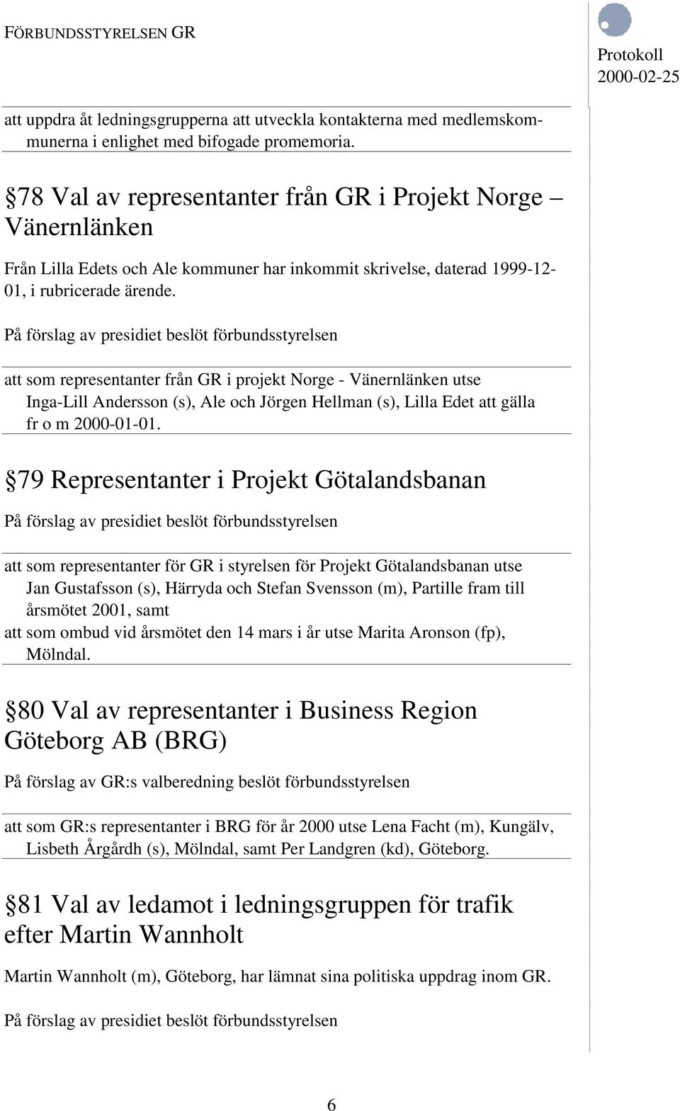 att som representanter från GR i projekt Norge - Vänernlänken utse Inga-Lill Andersson (s), Ale och Jörgen Hellman (s), Lilla Edet att gälla fr o m 2000-01-01.